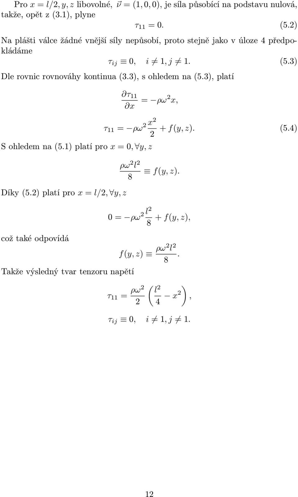 3) Dle rovnic rovnováhy kontinua (3.3), s ohledem na (5.3), platí τ 11 x = ρω x, τ 11 = ρω x S ohledem na (5.