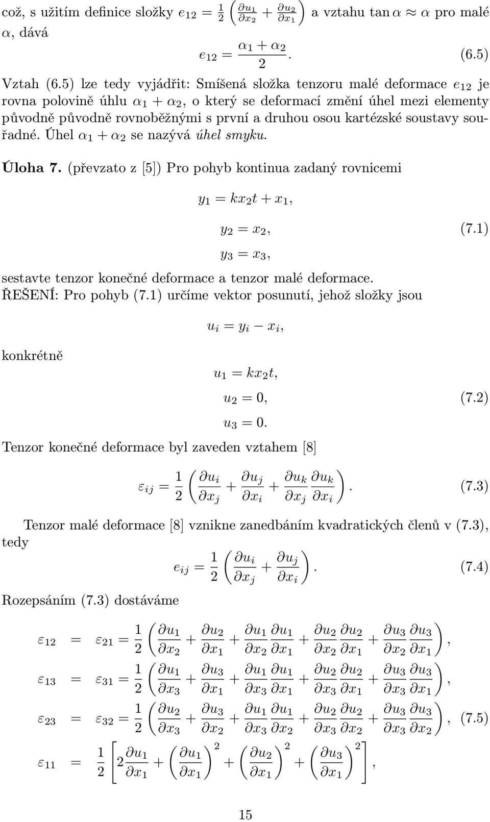 kartézské soustavy souřadné. Úhel α 1 + α se nazývá úhel smyku. Úloha 7. (převzato z [5]) Pro pohyb kontinua zadaný rovnicemi y 1 = kx t + x 1, y = x, (7.