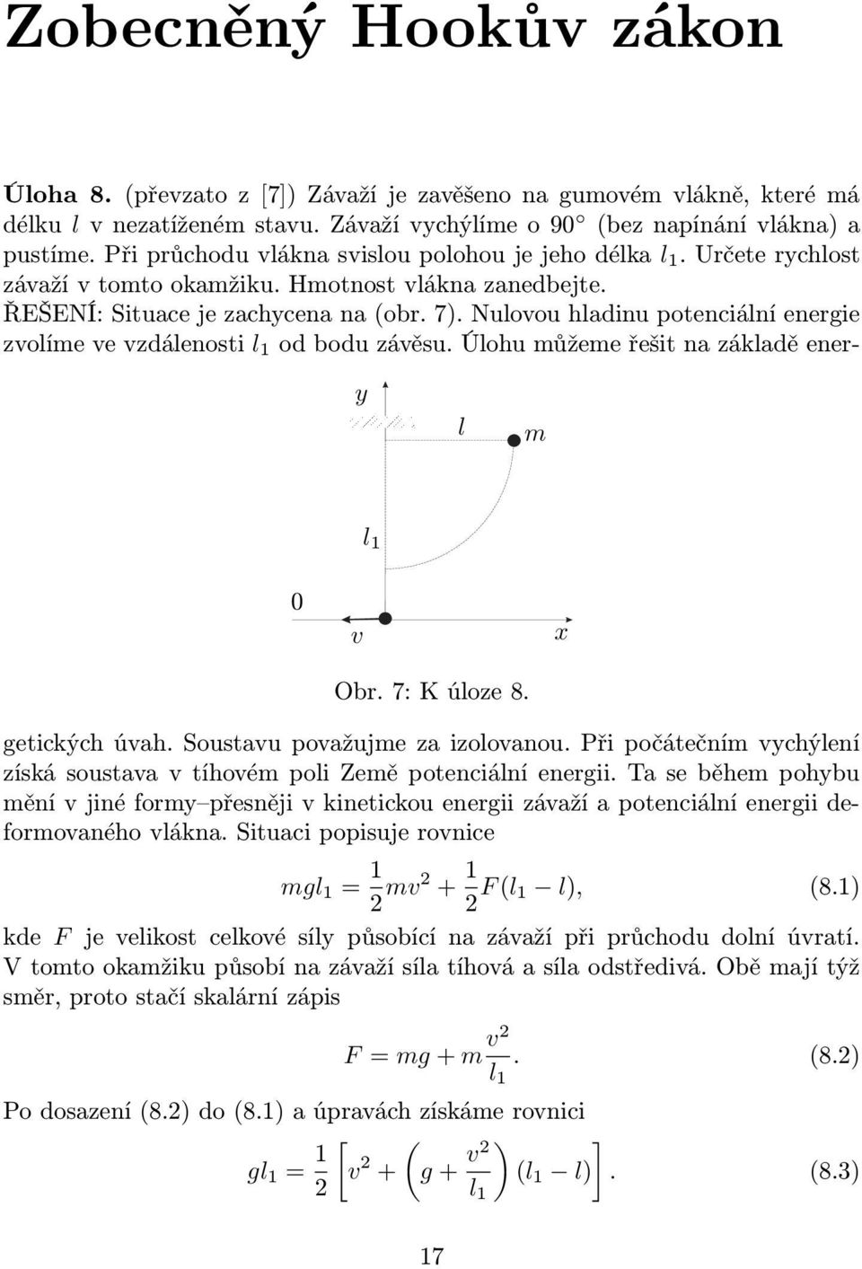 Nulovou hladinu potenciální energie zvolíme ve vzdálenosti l 1 od bodu závěsu. Úlohu můžeme řešit na základě ener- PSfrag replacements y l m l 1 0 v Obr. 7: K úloze 8. x getických úvah.
