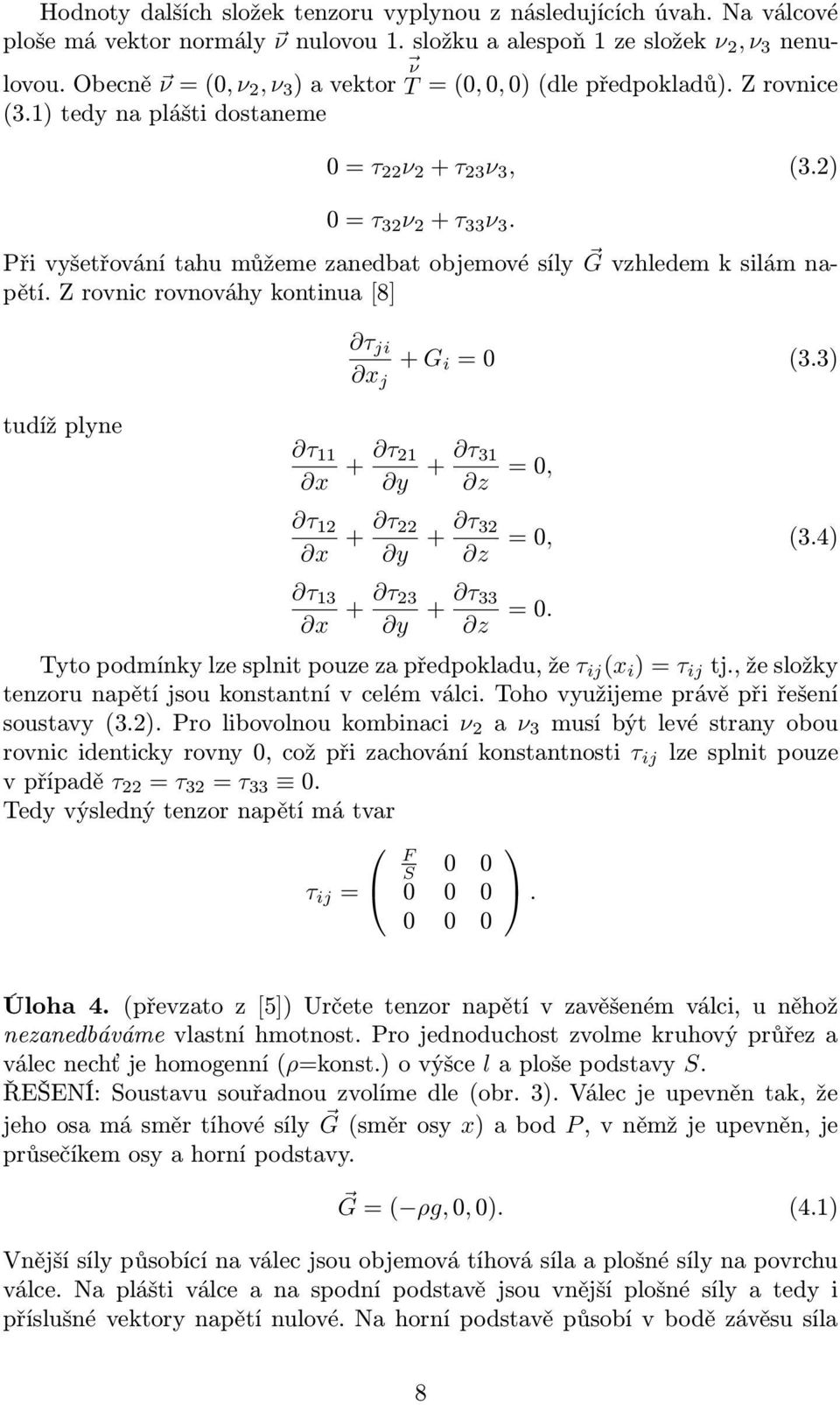 Při vyšetřování tahu můžeme zanedbat objemové síly G vzhledem k silám napětí. Z rovnic rovnováhy kontinua [8] τ ji x j + G i = 0 (3.