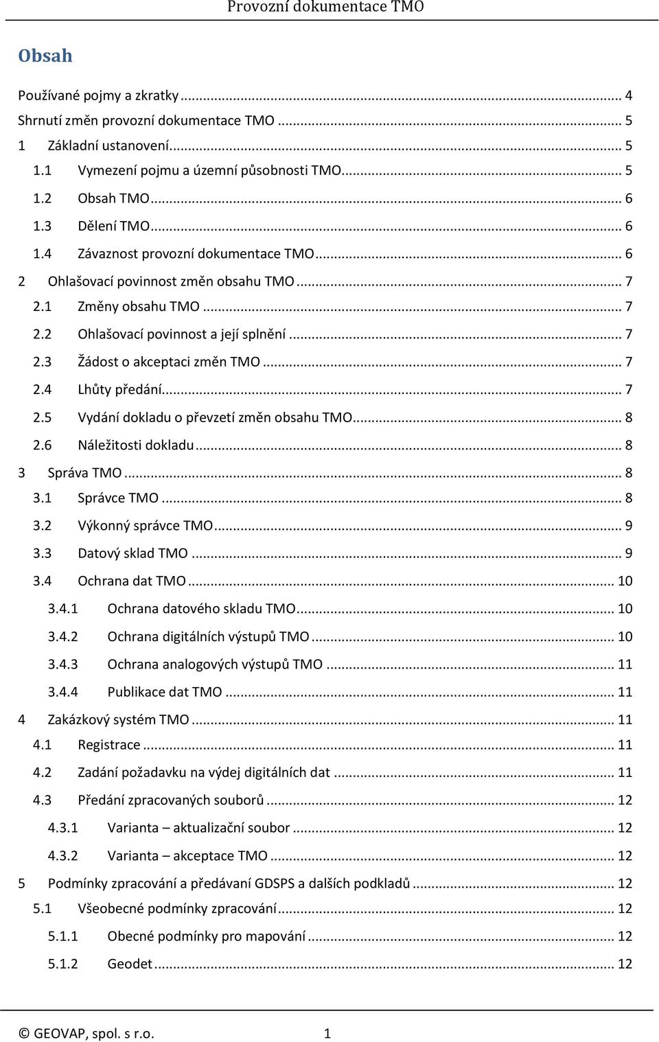 .. 7 2.4 Lhůty předání... 7 2.5 Vydání dokladu o převzetí změn obsahu TMO... 8 2.6 Náležitosti dokladu... 8 3 Správa TMO... 8 3.1 Správce TMO... 8 3.2 Výkonný správce TMO... 9 3.3 Datový sklad TMO.