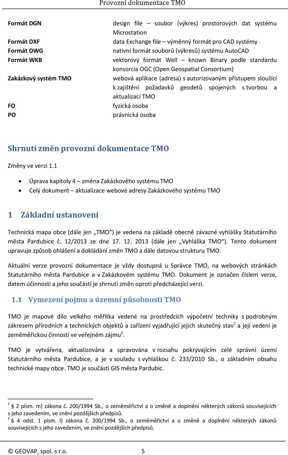 zajištění požadavků geodetů spojených s tvorbou a aktualizací TMO fyzická osoba právnická osoba Shrnutí změn provozní dokumentace TMO Změny ve verzi 1.