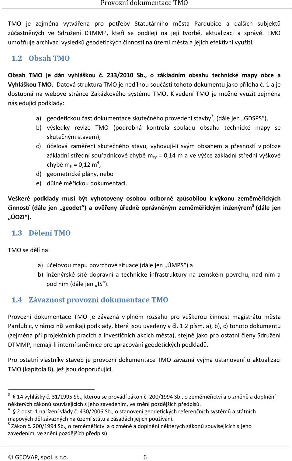 , o základním obsahu technické mapy obce a Vyhláškou TMO. Datová struktura TMO je nedílnou součástí tohoto dokumentu jako příloha č. 1 a je dostupná na webové stránce Zakázkového systému TMO.