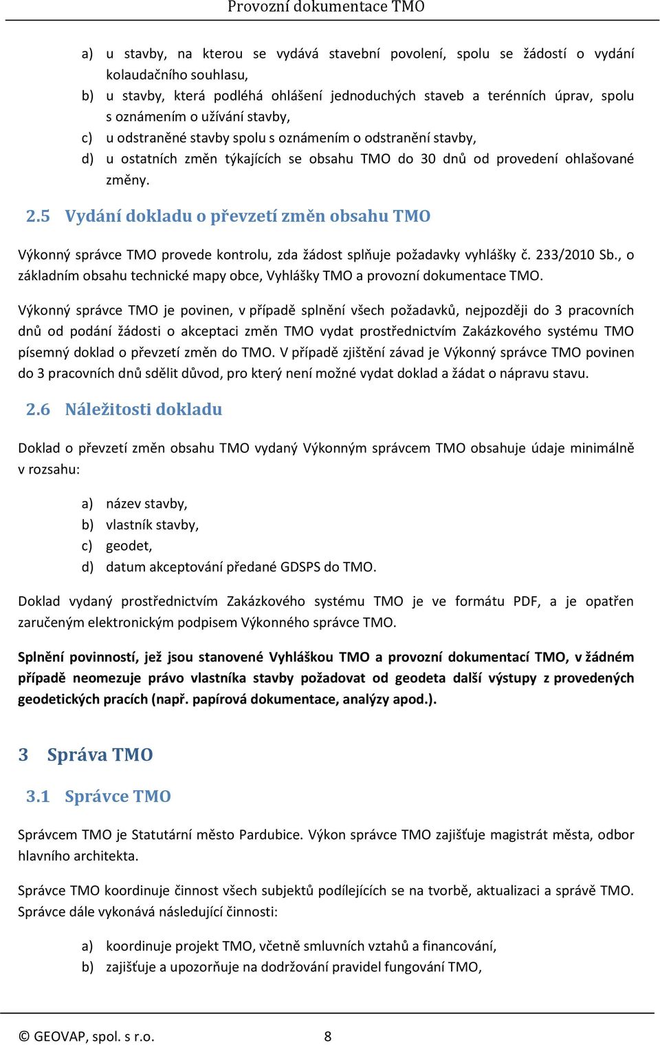 5 Vydání dokladu o převzetí změn obsahu TMO Výkonný správce TMO provede kontrolu, zda žádost splňuje požadavky vyhlášky č. 233/2010 Sb.