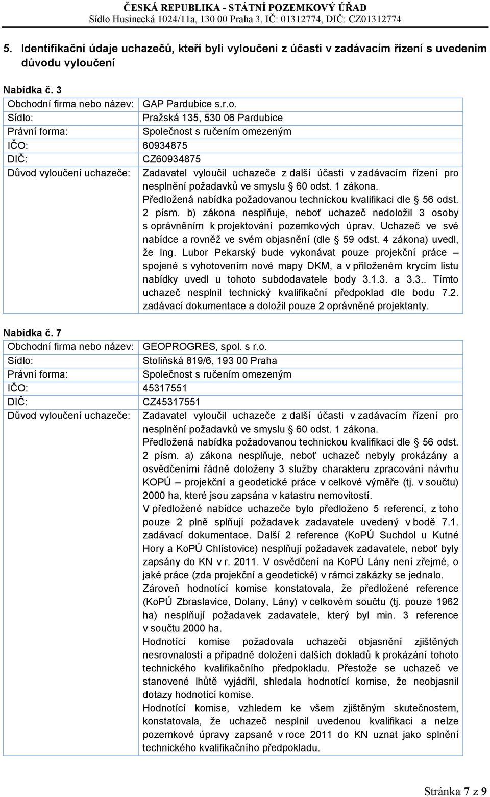 Pražská 135, 530 06 Pardubice IČO: 60934875 CZ60934875 Důvod vyloučení uchazeče: Zadavatel vyloučil uchazeče z další účasti v zadávacím řízení pro nesplnění požadavků ve smyslu 60 odst. 1 zákona.