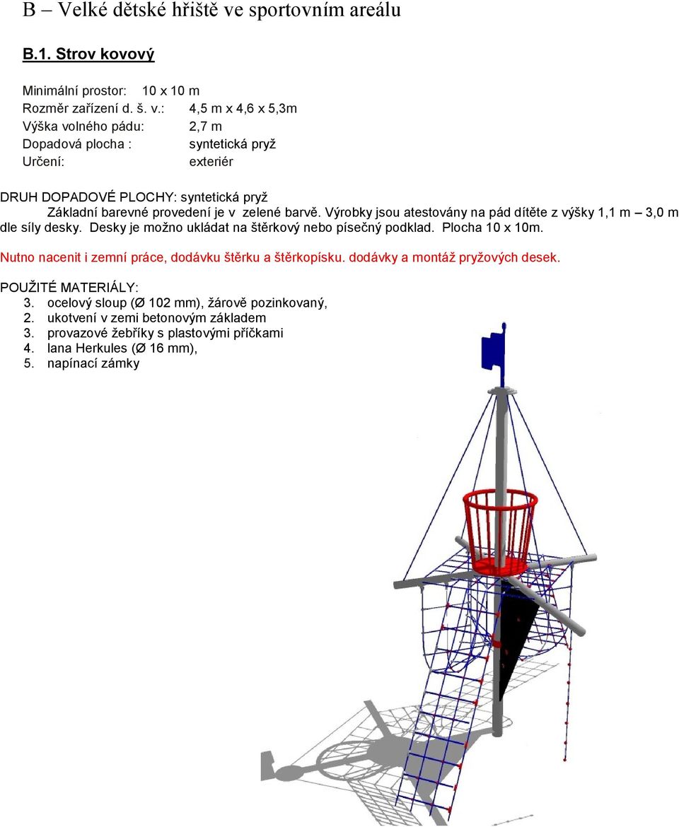 : 4,5 m x 4,6 x 5,3m Výška volného pádu: 2,7 m Dopadová plocha : syntetická pryž Určení: exteriér DRUH DOPADOVÉ PLOCHY: syntetická pryž Základní barevné provedení je v zelené barvě.