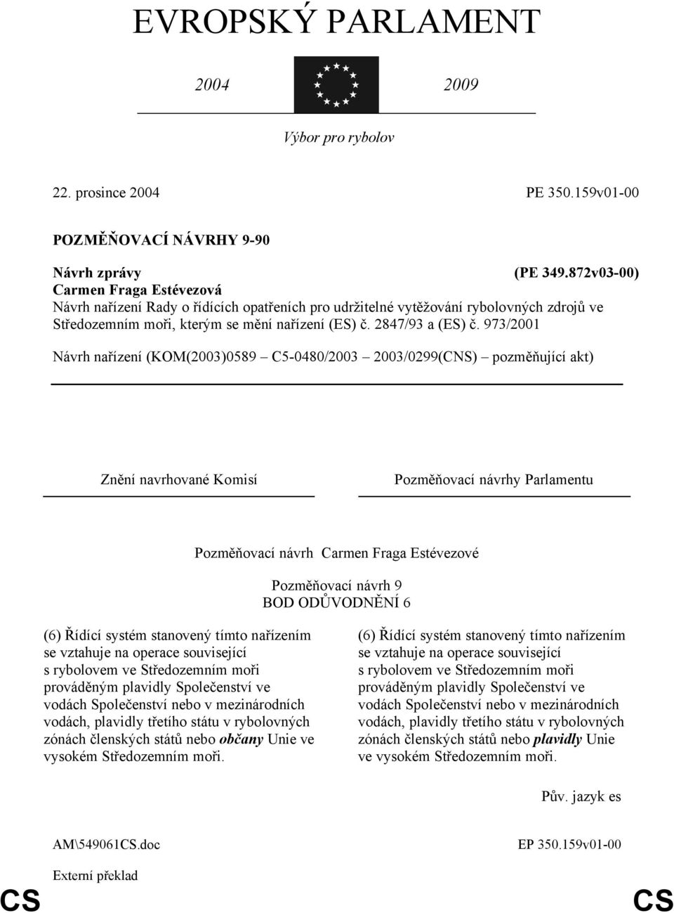 973/2001 Návrh nařízení (KOM(2003)0589 C5-0480/2003 2003/0299(CNS) pozměňující akt) Znění navrhované Komisí Pozměňovací návrhy Parlamentu Pozměňovací návrh Carmen Fraga Estévezové Pozměňovací návrh 9