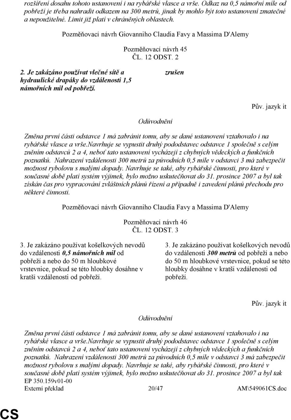 Je zakázáno používat vlečné sítě a hydraulické drapáky do vzdálenosti 1,5 námořních mil od pobřeží.