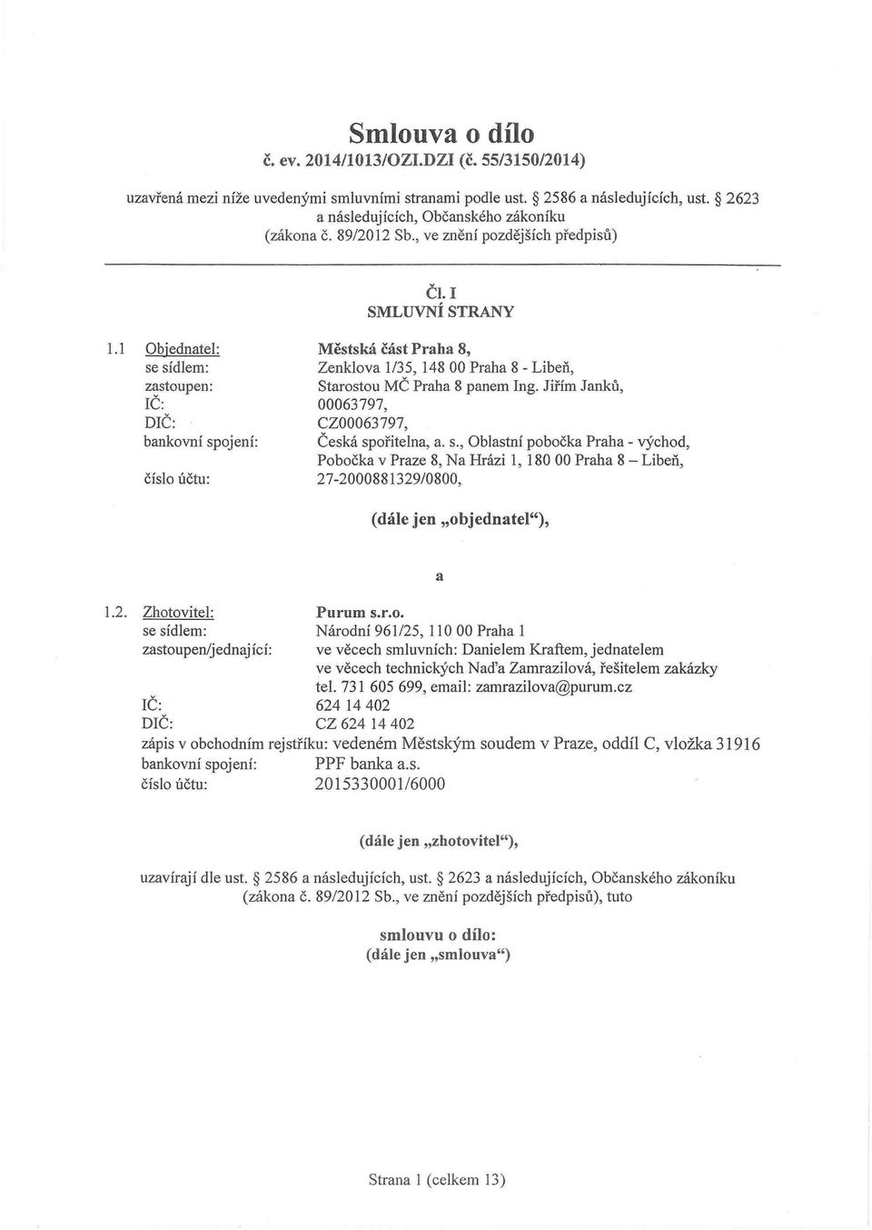 1 Objednatel: se sídlem: zastoupen: Č: DČ: bankovní spojení: číslo účtu: Městská část Praha 8, Zenklova 1/35, 14800 Praha 8 - Libeň, Starostou MČ Praha 8 panem ng.