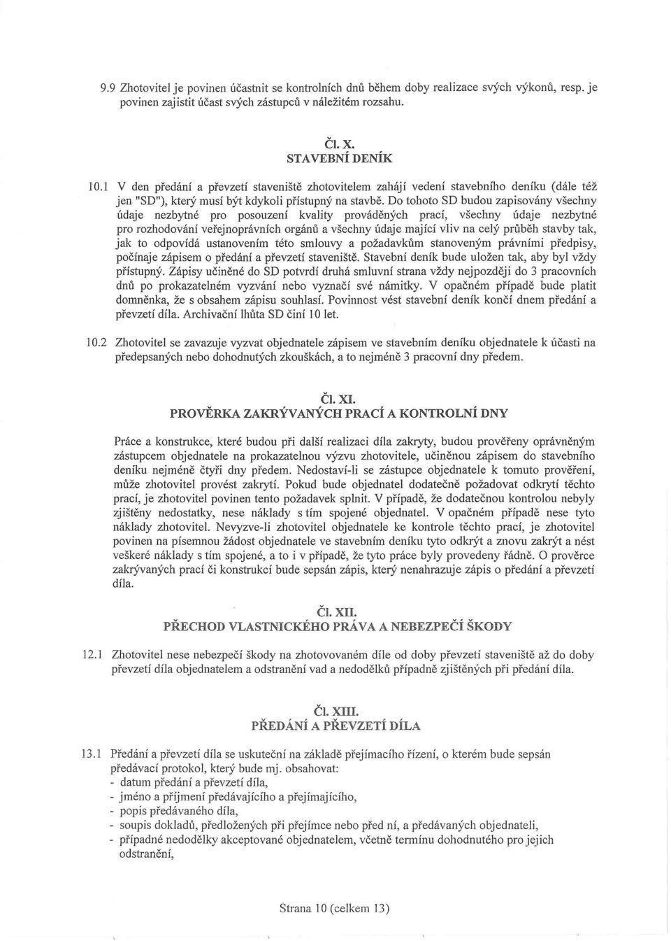 Do tohoto SD budou zapisovány všechny údaje nezbytné pro posouzení kvality prováděných prací, všechny údaje nezbytné pro rozhodování veřejnoprávních orgánů a všechny údaje mající vliv na celý průběh