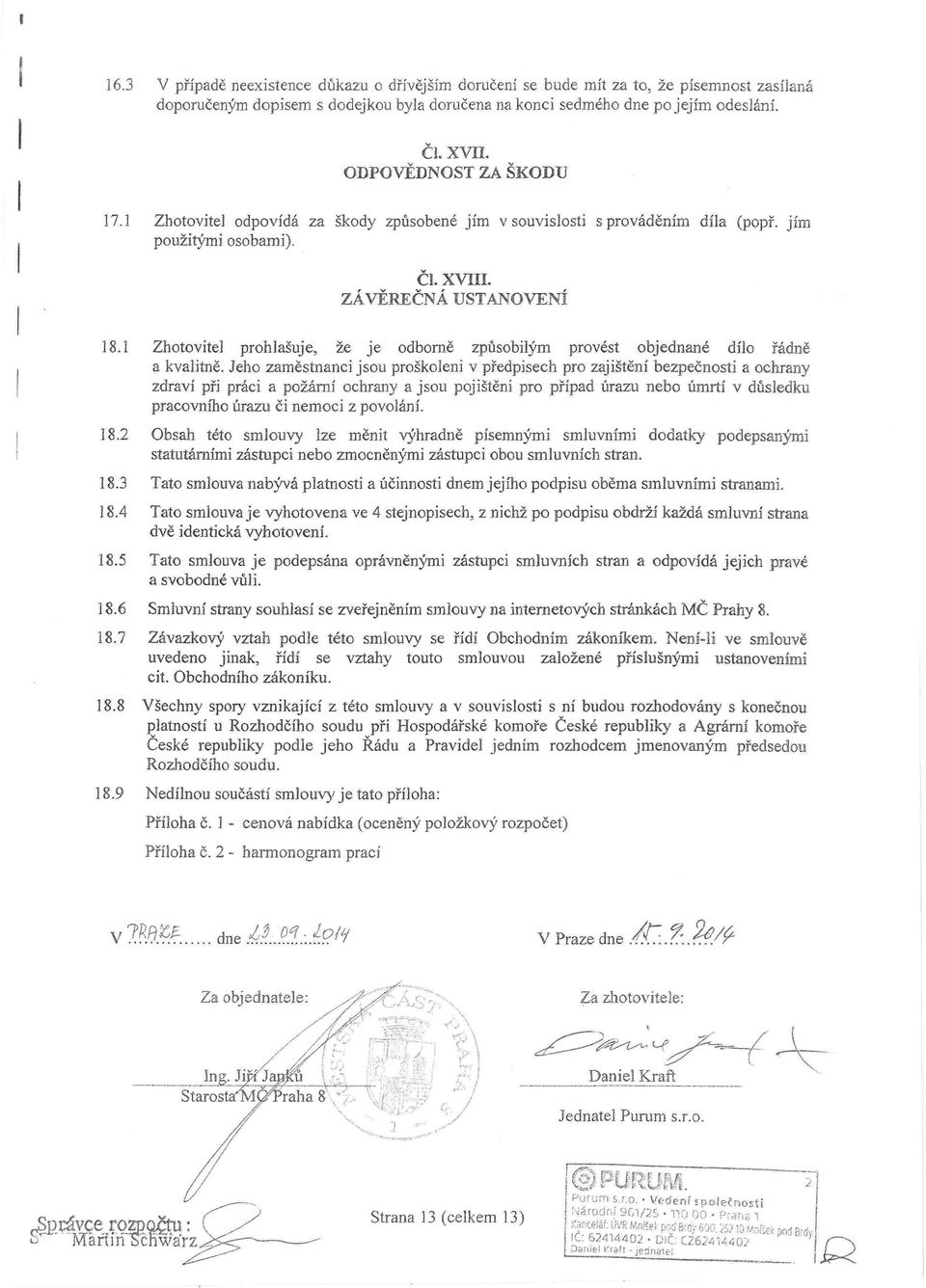 1 Zhotovitel prohlašuje, že je odborně způsobilým provést objednané dílo řádně a kvalitně.