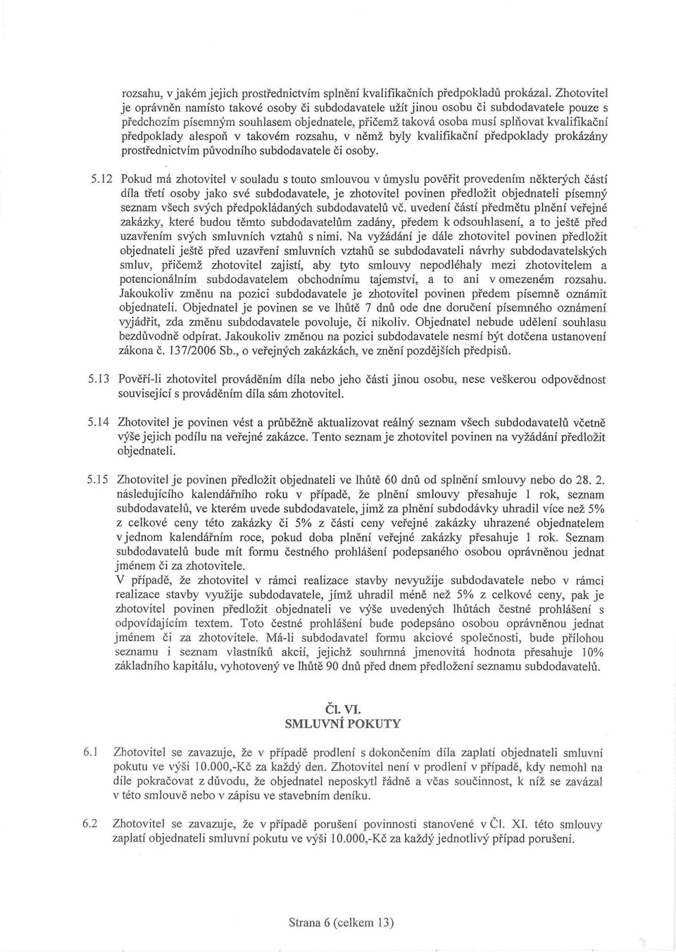 předpoklady alespoň v takovém rozsahu, v němž byly kvalifikační předpoklady prokázány prostřednictvím původního subdodavatele či osoby. 5.