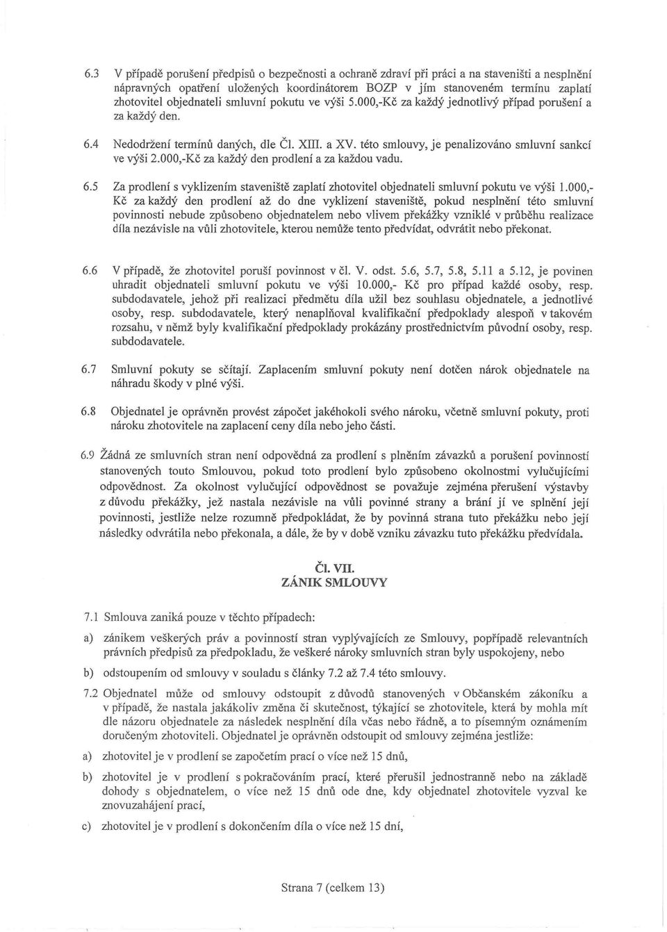 této smlouvy, je penalizováno smluvní sankcí ve výši 2.000,-Kč za každý den prodlení a za každou vadu. 6.5 Za prodlení s vyklizením staveniště zaplatí zhotovitel objednateli smluvní pokutu ve výši 1.