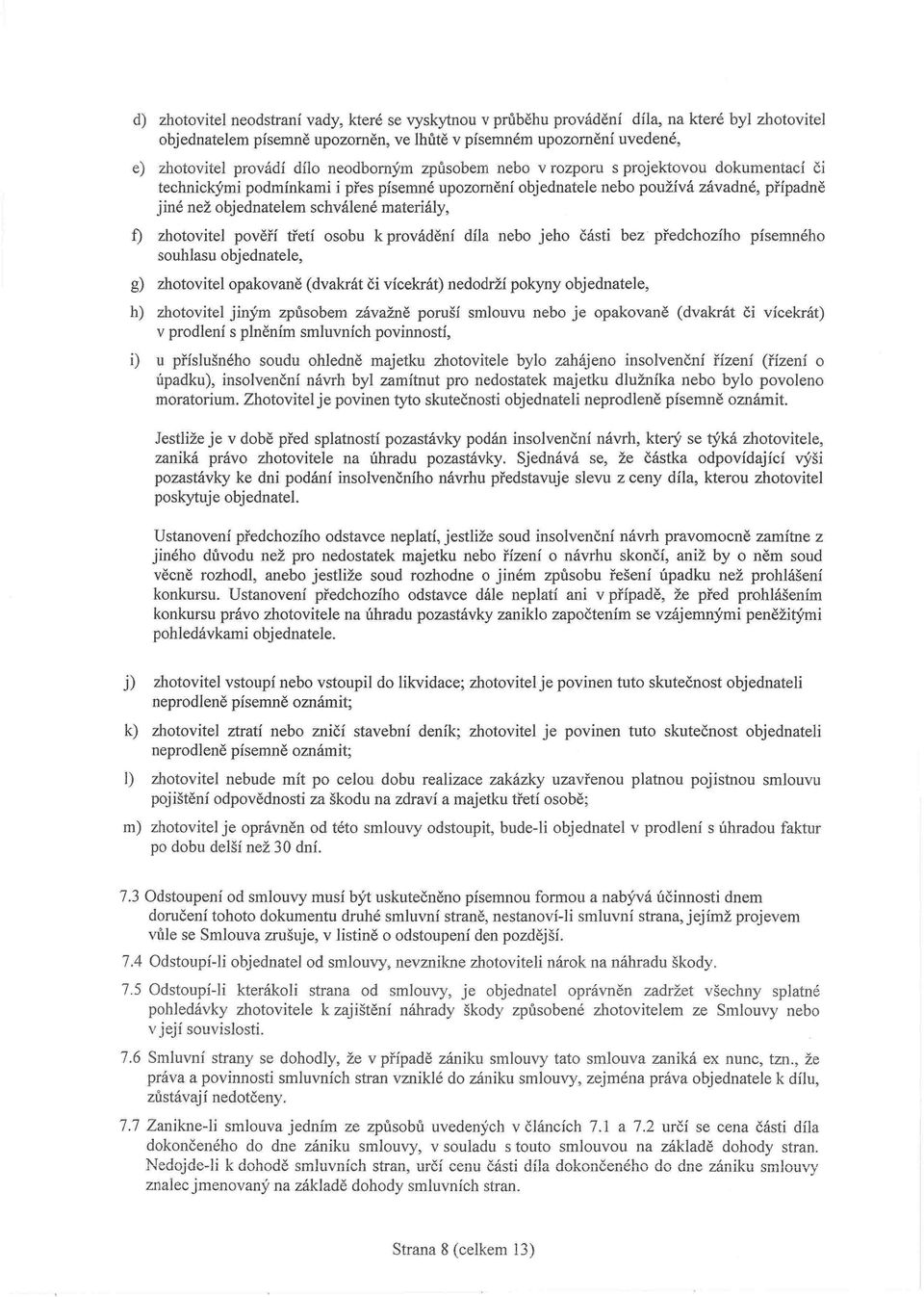 f) zhotovitel pověří třetí osobu k provádění díla nebo jeho části bez předchozího písemného souhlasu objednatele, g) zhotovitel opakovaně (dvakrát či vícekrát) nedodrží pokyny objednatele, h)