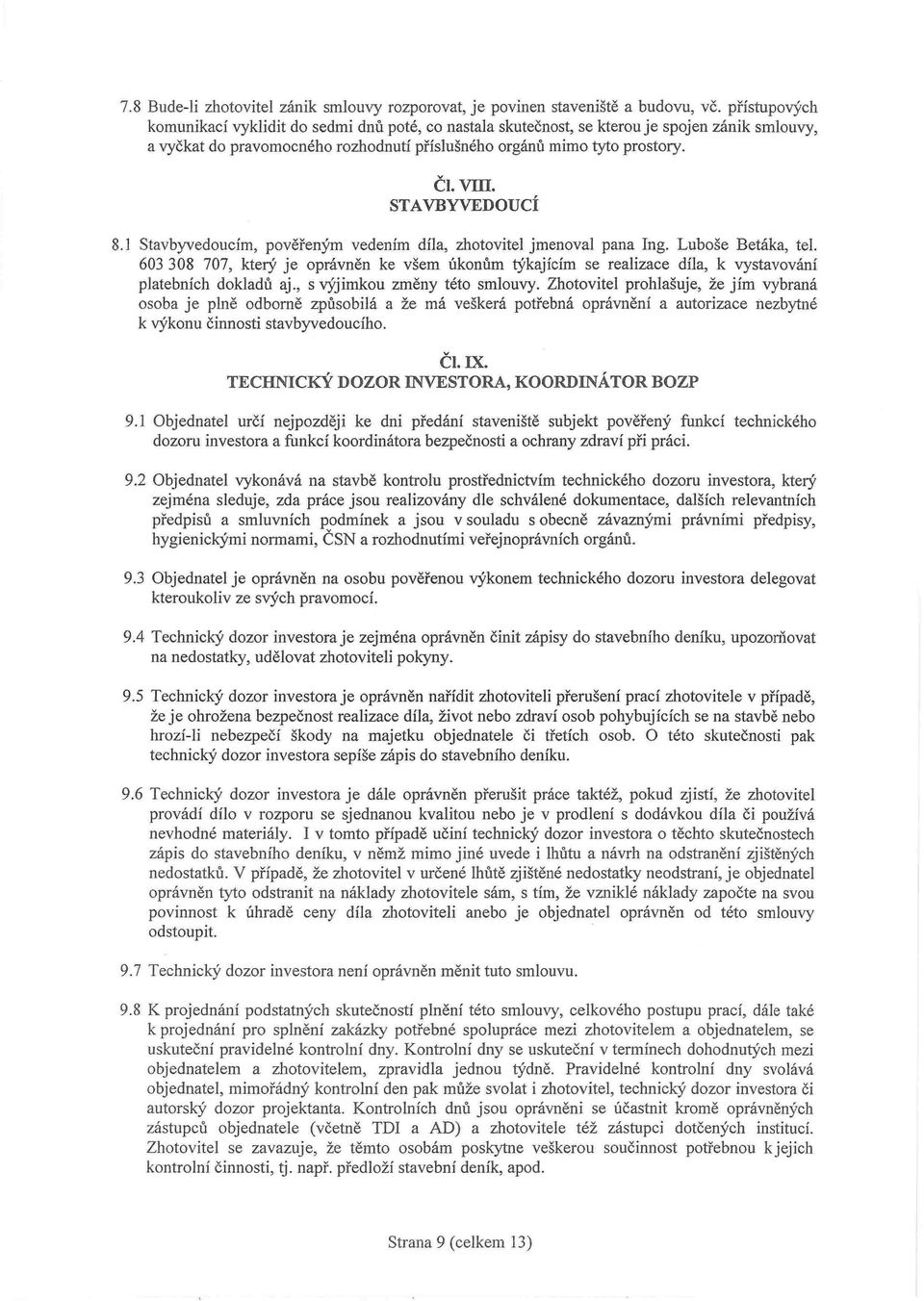 STAVBYVEDOUCÍ 8.1 Stavbyvedoucím, pověřeným vedením díla, zhotovitel jmenoval pana ng. Luboše Betáka, tel.