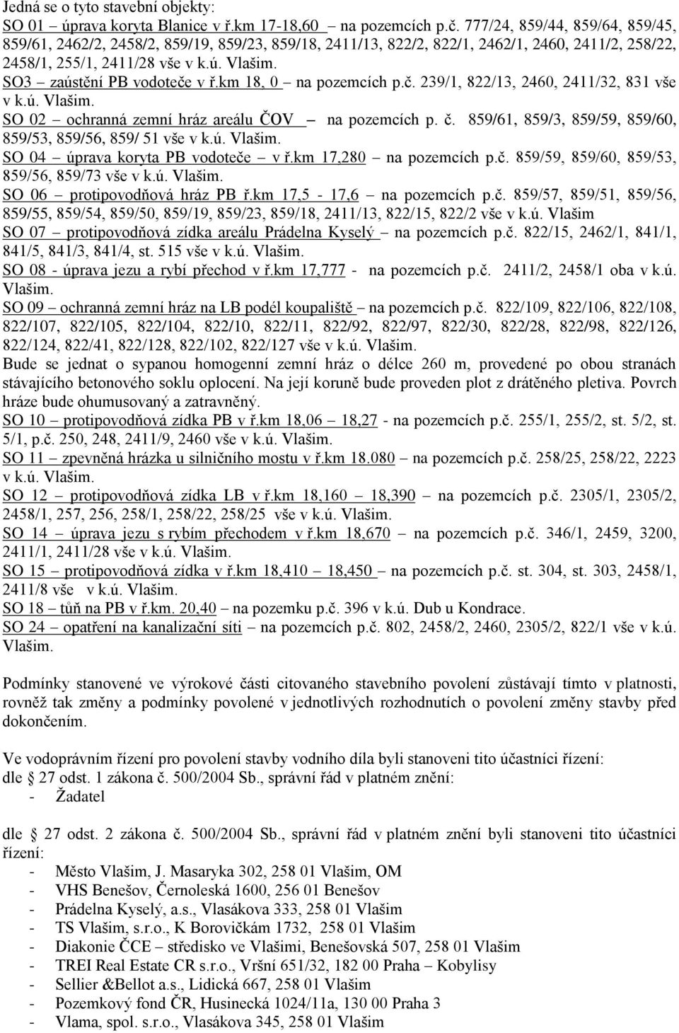 SO3 zaústění PB vodoteče v ř.km 18, 0 na pozemcích p.č. 239/1, 822/13, 2460, 2411/32, 831 vše v k.ú. Vlašim. SO 02 ochranná zemní hráz areálu ČOV na pozemcích p. č.