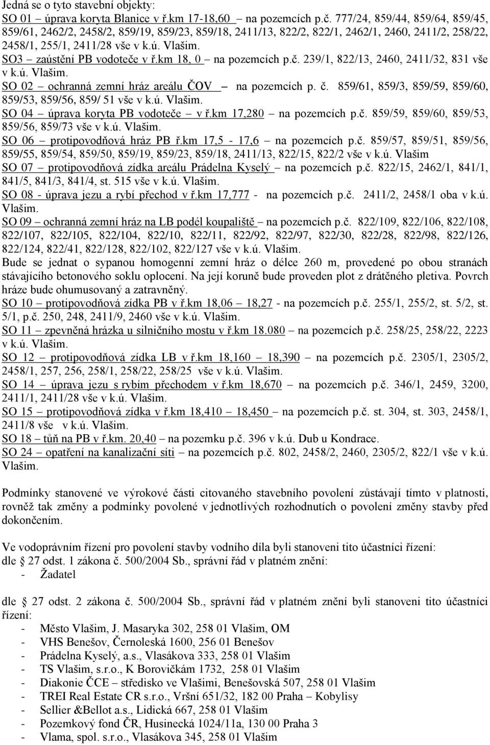 SO3 zaústění PB vodoteče v ř.km 18, 0 na pozemcích p.č. 239/1, 822/13, 2460, 2411/32, 831 vše v k.ú. Vlašim. SO 02 ochranná zemní hráz areálu ČOV na pozemcích p. č.