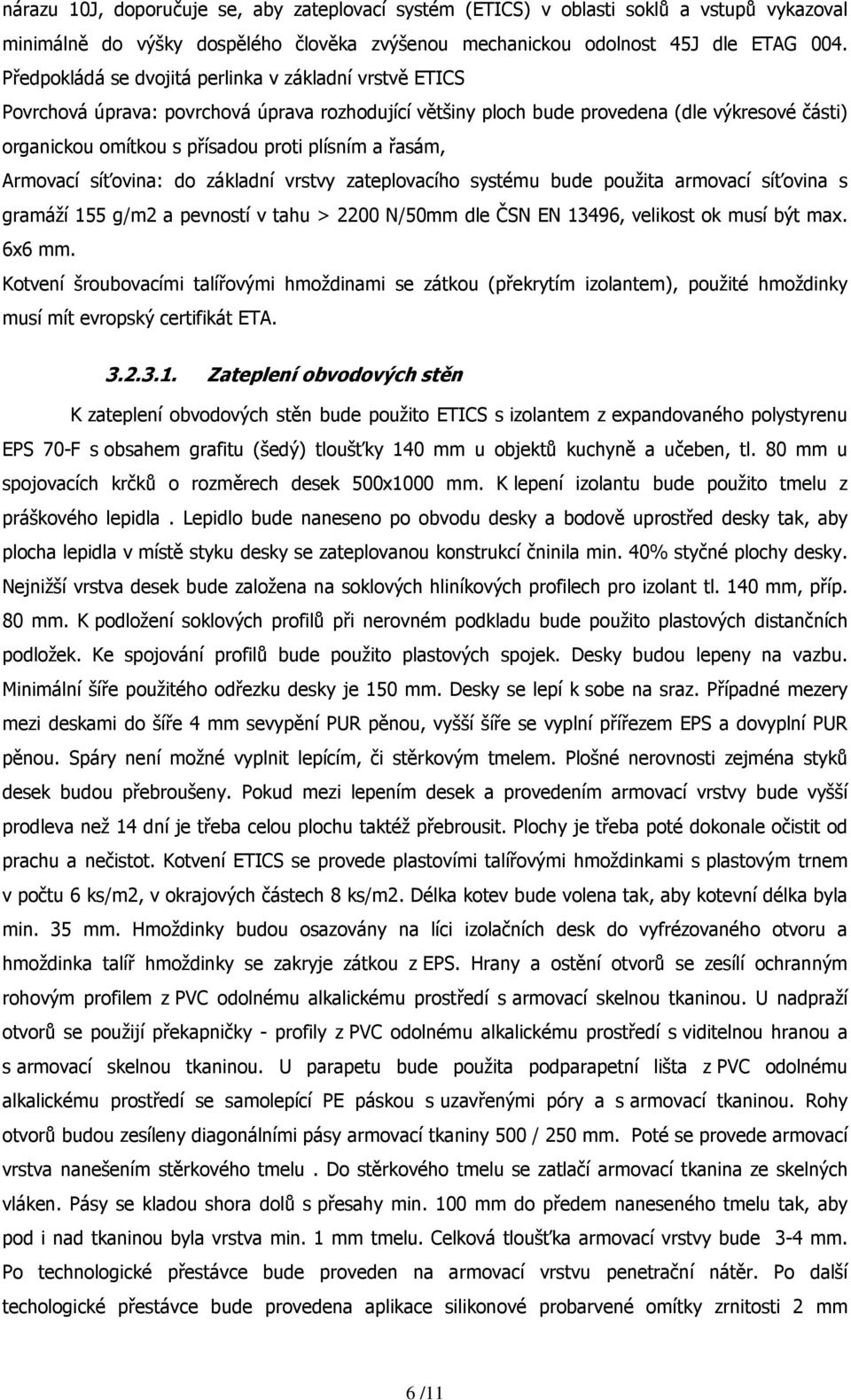 řasám, Armovací síťovina: do základní vrstvy zateplovacího systému bude použita armovací síťovina s gramáží 155 g/m2 a pevností v tahu > 2200 N/50mm dle ČSN EN 13496, velikost ok musí být max. 6x6 mm.