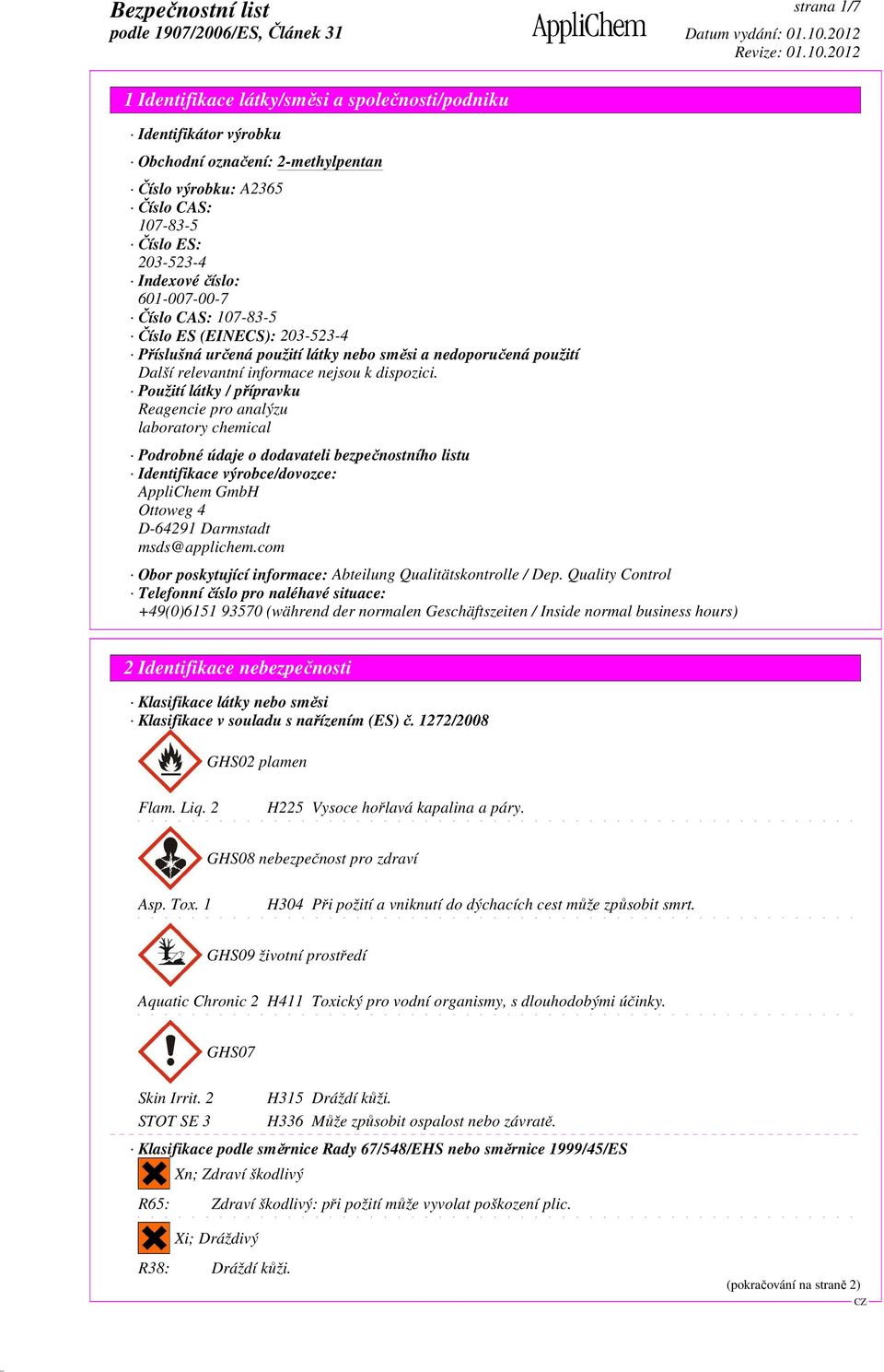 Použití látky / přípravku Reagencie pro analýzu laboratory chemical Podrobné údaje o dodavateli bezpečnostního listu Identifikace výrobce/dovozce: AppliChem GmbH Ottoweg 4 D-64291 Darmstadt