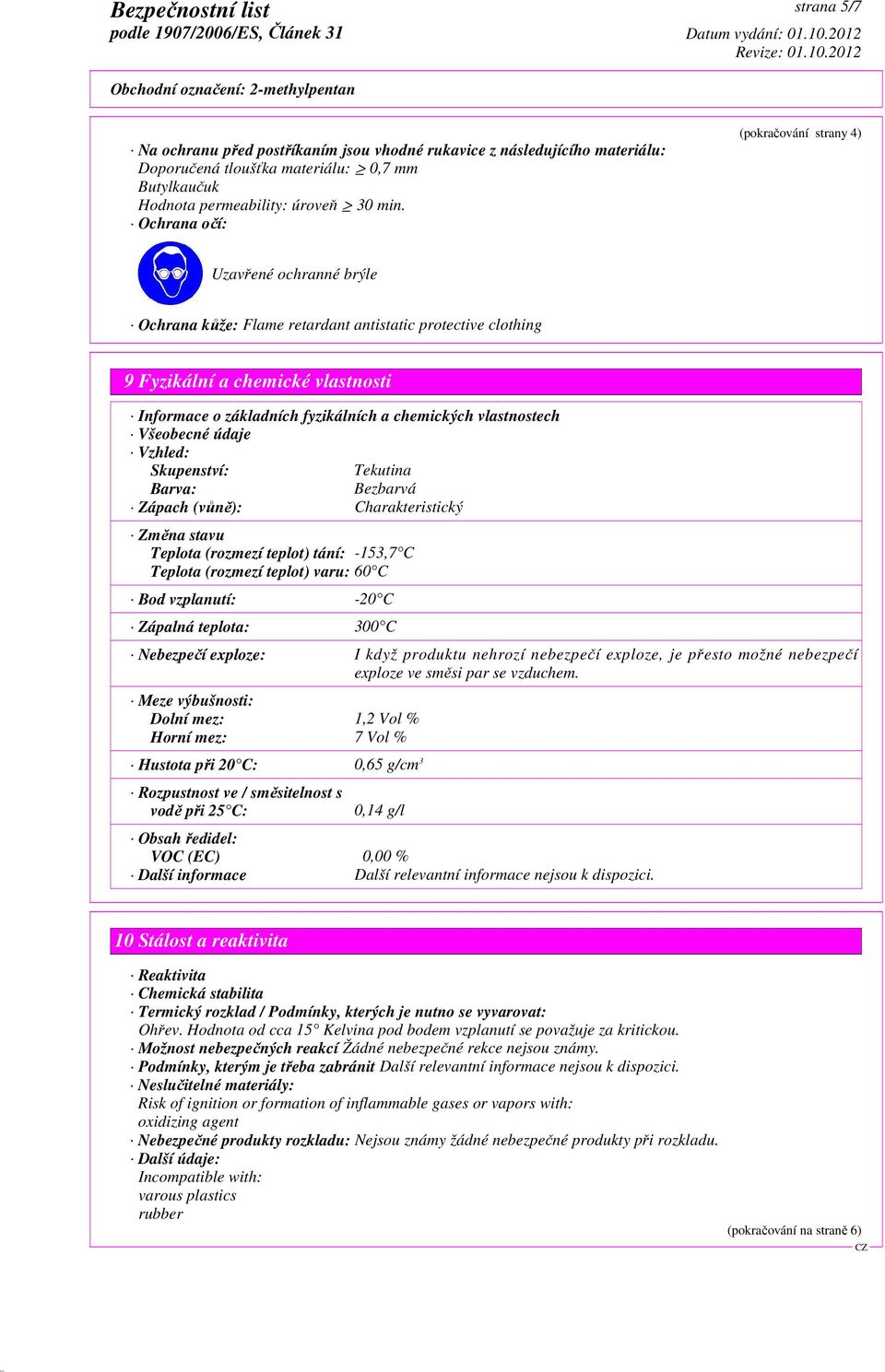 chemických vlastnostech Všeobecné údaje Vzhled: Skupenství: Tekutina Barva: Bezbarvá Zápach (vůně): Charakteristický Změna stavu Teplota (rozmezí teplot) tání: -153,7 C Teplota (rozmezí teplot) varu: