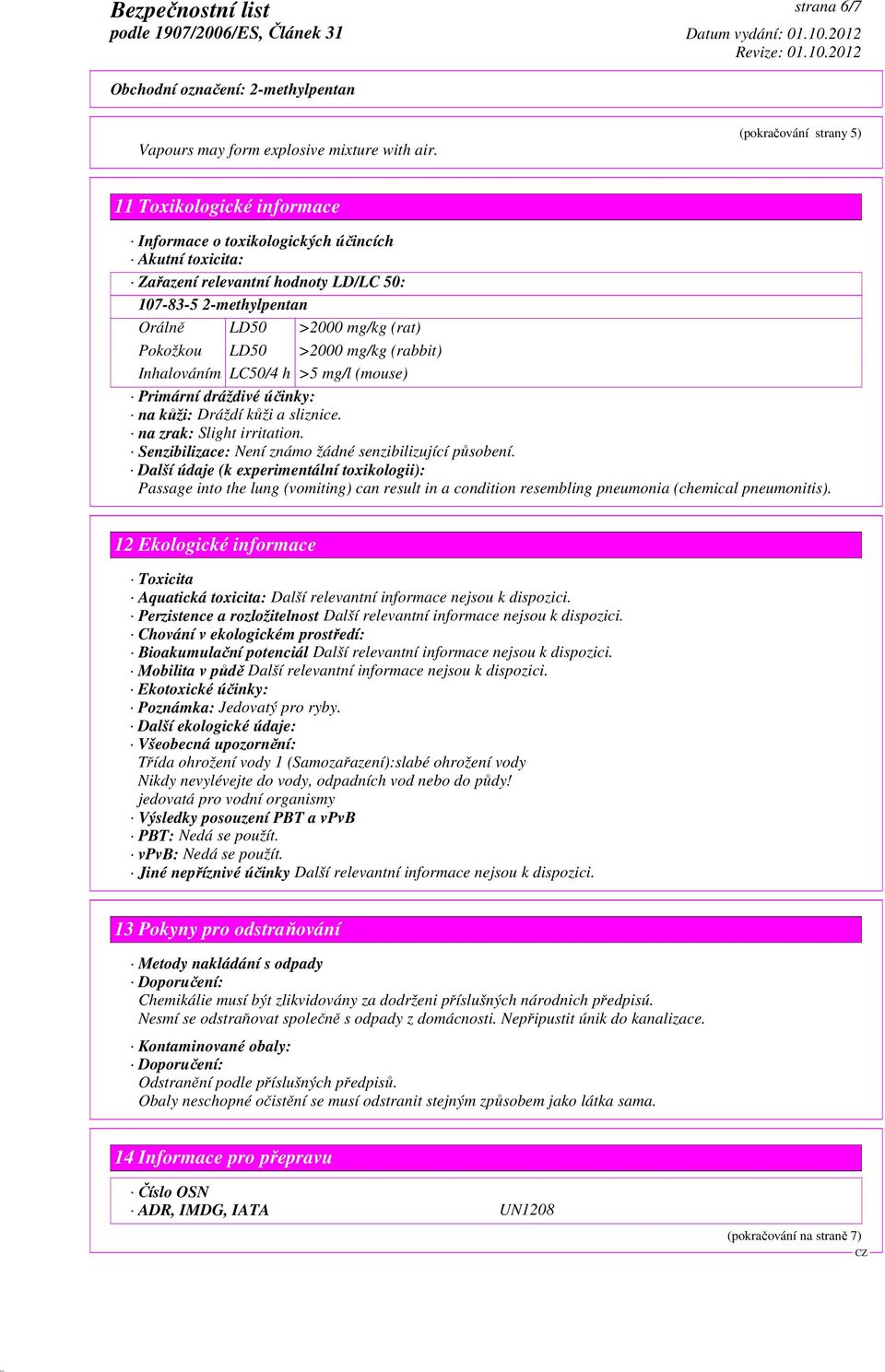 Pokožkou LD50 >2000 mg/kg (rabbit) Inhalováním LC50/4 h >5 mg/l (mouse) Primární dráždivé účinky: na kůži: Dráždí kůži a sliznice. na zrak: Slight irritation.