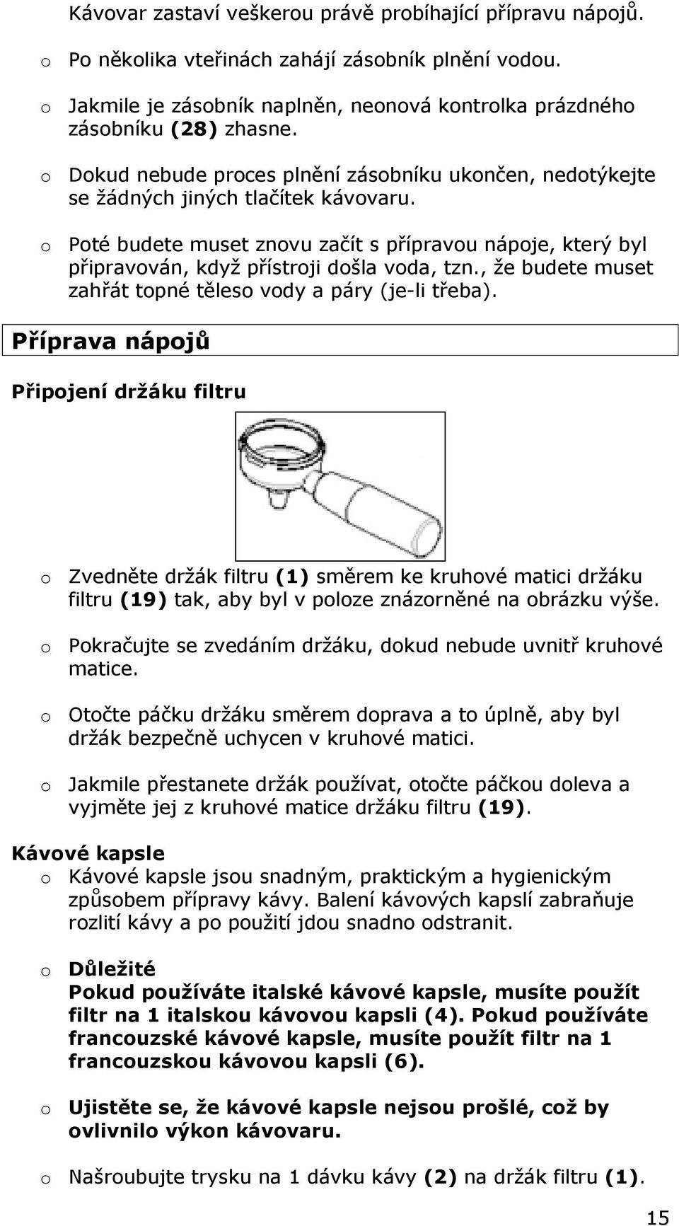 o Poté budete muset znovu začít s přípravou nápoje, který byl připravován, když přístroji došla voda, tzn., že budete muset zahřát topné těleso vody a páry (je-li třeba).