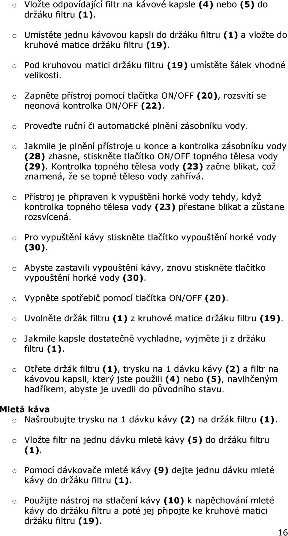 o Proveďte ruční či automatické plnění zásobníku vody. o Jakmile je plnění přístroje u konce a kontrolka zásobníku vody (28) zhasne, stiskněte tlačítko ON/OFF topného tělesa vody (29).