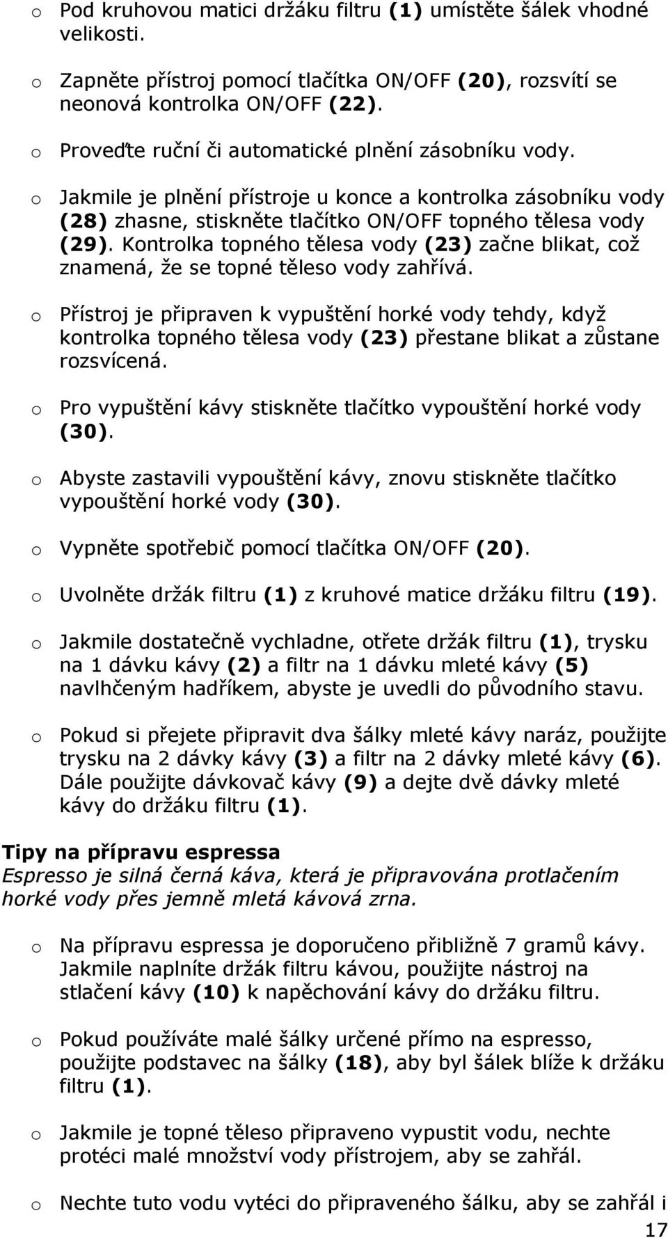 Kontrolka topného tělesa vody (23) začne blikat, což znamená, že se topné těleso vody zahřívá.