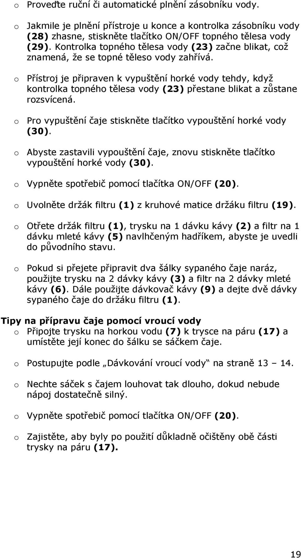 o Přístroj je připraven k vypuštění horké vody tehdy, když kontrolka topného tělesa vody (23) přestane blikat a zůstane rozsvícená. o Pro vypuštění čaje stiskněte tlačítko vypouštění horké vody (30).