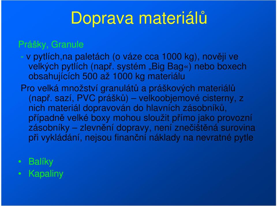 sazí, PVC prášků) velkoobjemové cisterny, z nich materiál dopravován do hlavních zásobníků, případně velké boxy mohou sloužit