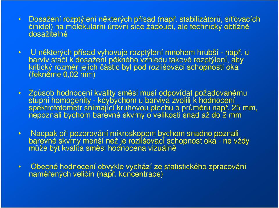 u barviv stačí k dosažení pěkného vzhledu takové rozptýlení, aby kritický rozměr jejich částic byl pod rozlišovací schopností oka (řekněme 0,02 mm) Způsob hodnocení kvality směsi musí odpovídat