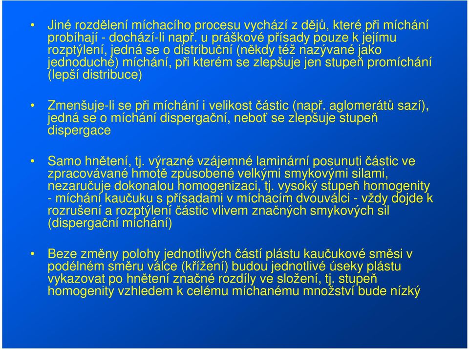 míchání i velikost částic (např. aglomerátů sazí), jedná se o míchání dispergační, neboť se zlepšuje stupeň dispergace Samo hnětení, tj.