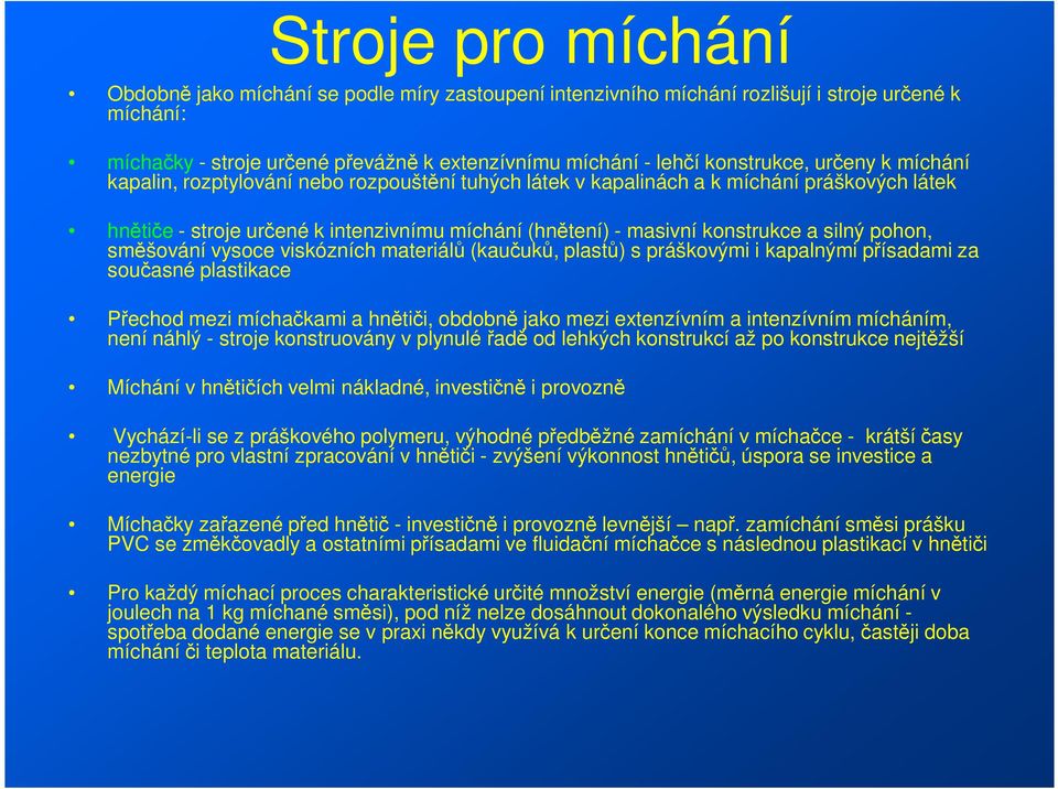 pohon, směšování vysoce viskózních materiálů (kaučuků, plastů) s práškovými i kapalnými přísadami za současné plastikace Přechod mezi míchačkami a hnětiči, obdobně jako mezi extenzívním a intenzívním