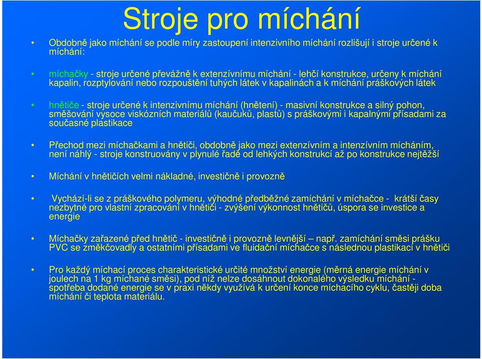 pohon, směšování vysoce viskózních materiálů (kaučuků, plastů) s práškovými i kapalnými přísadami za současné plastikace Přechod mezi míchačkami a hnětiči, obdobně jako mezi extenzívním a intenzívním