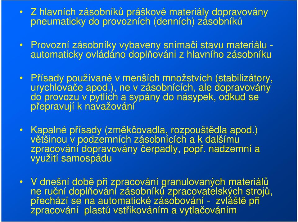 ), ne v zásobnících, ale dopravovány do provozu v pytlích a sypány do násypek, odkud se přepravují k navažování Kapalné přísady (změkčovadla, rozpouštědla apod.