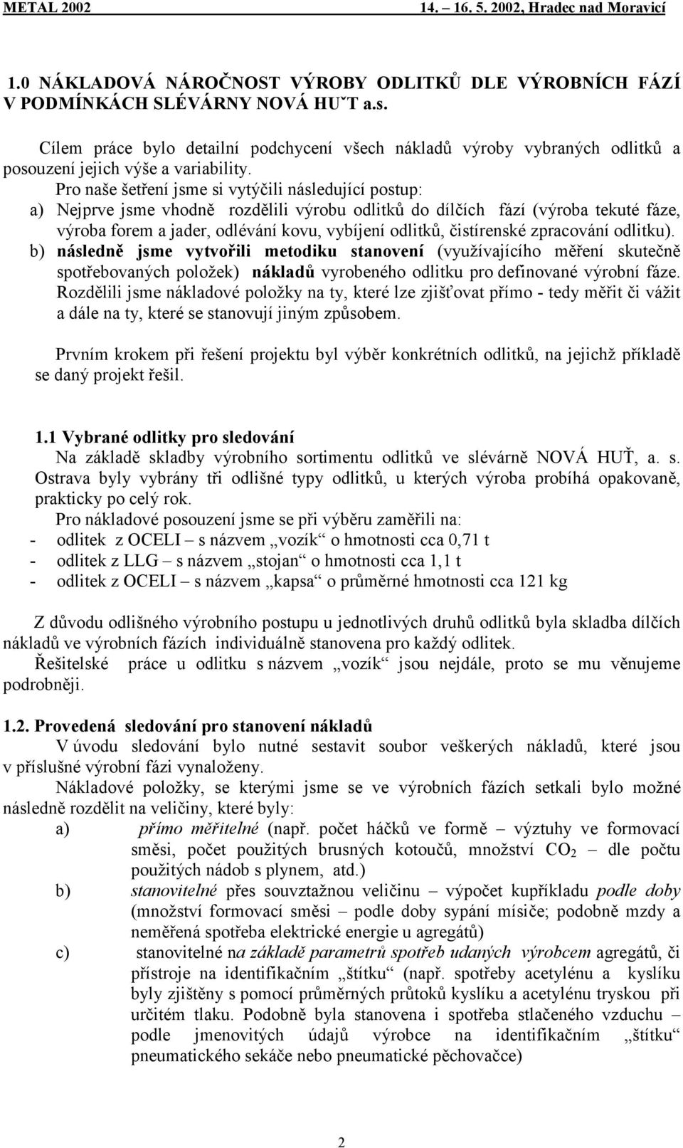 Pro naše šetření jsme si vytýčili následující postup: a) Nejprve jsme vhodně rozdělili výrobu odlitků do dílčích fází (výroba tekuté fáze, výroba forem a jader, odlévání kovu, vybíjení odlitků,