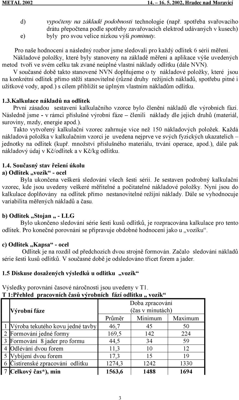 Nákladové položky, které byly stanoveny na základě měření a aplikace výše uvedených metod tvoří ve svém celku tak zvané neúplné vlastní náklady odlitku (dále NVN).