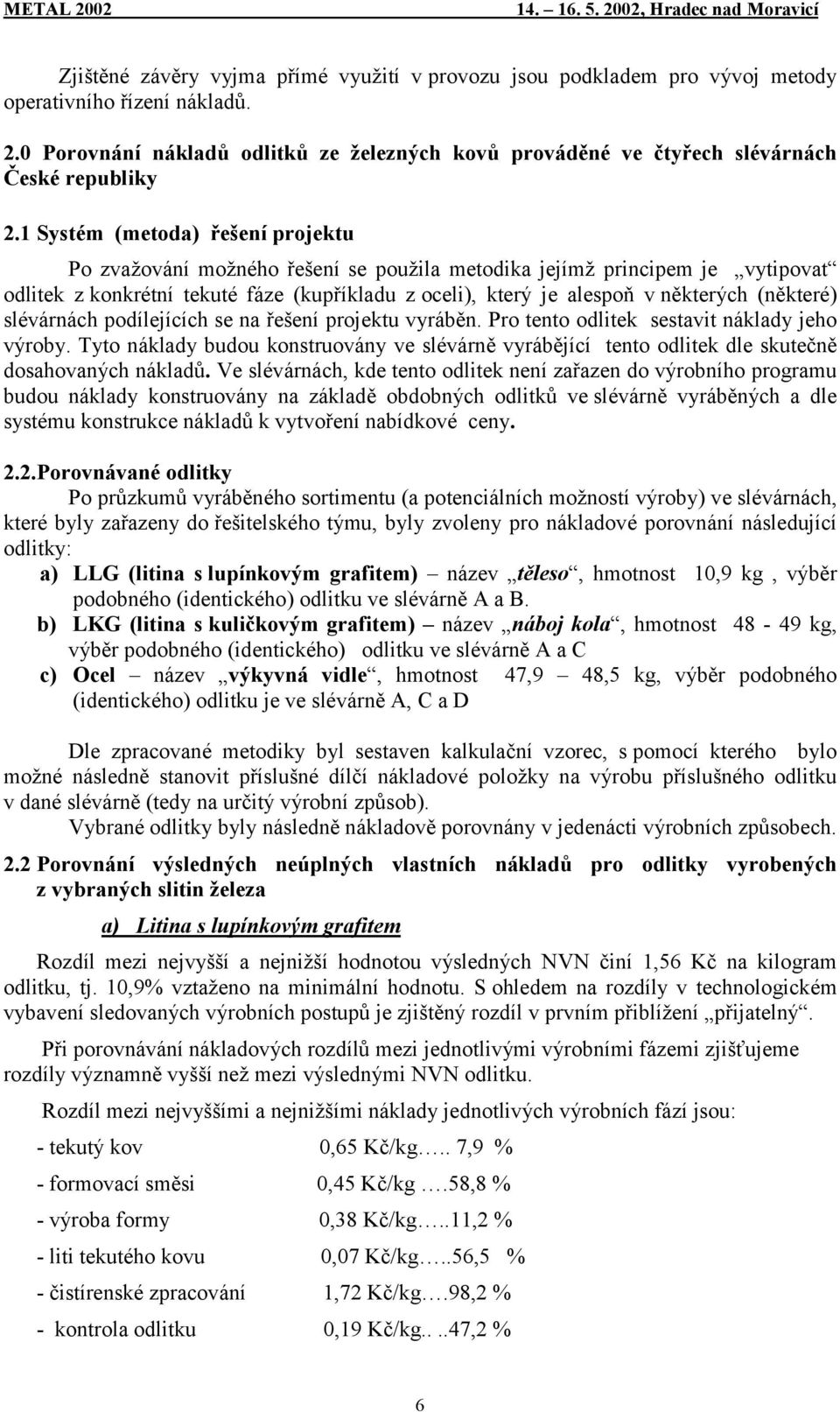 1 Systém (metoda) řešení projektu Po zvažování možného řešení se použila metodika jejímž principem je vytipovat odlitek z konkrétní tekuté fáze (kupříkladu z oceli), který je alespoň v některých