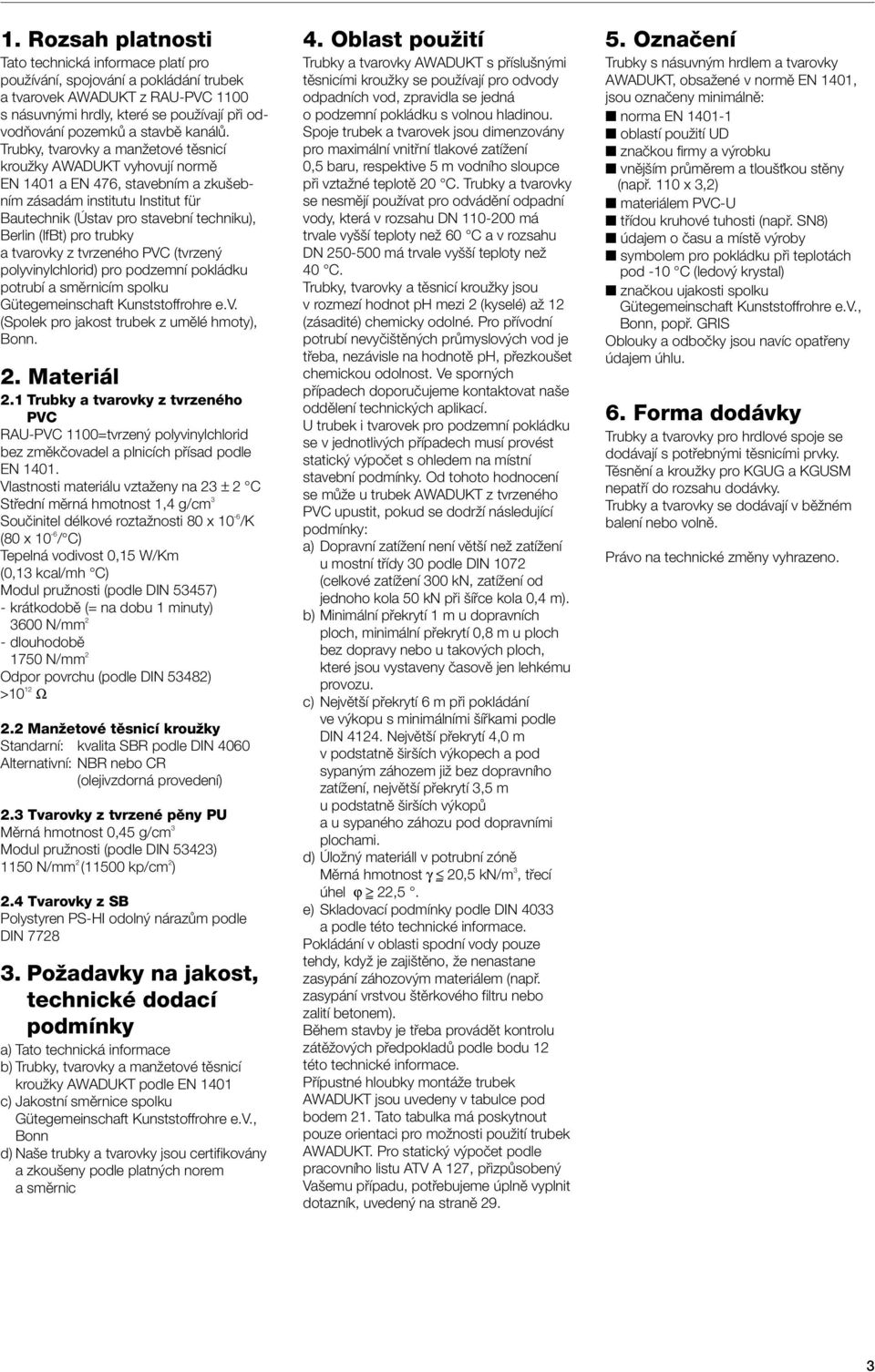 Trubky, tvarovky a manïetové tûsnicí krouïky AWADUKT vyhovují normû EN 1401 a EN 476, stavebním a zku ebním zásadám institutu Institut für Bautechnik (Ústav pro stavební techniku), Berlin (lfbt) pro