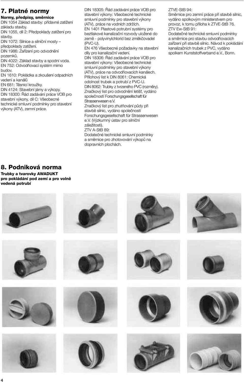 EN 1610: Pokládka a zkou ení odpadních vedení a kanálû EN 681: Tûsnicí krouïky. DIN 4124: Stavební jámy a v kopy.