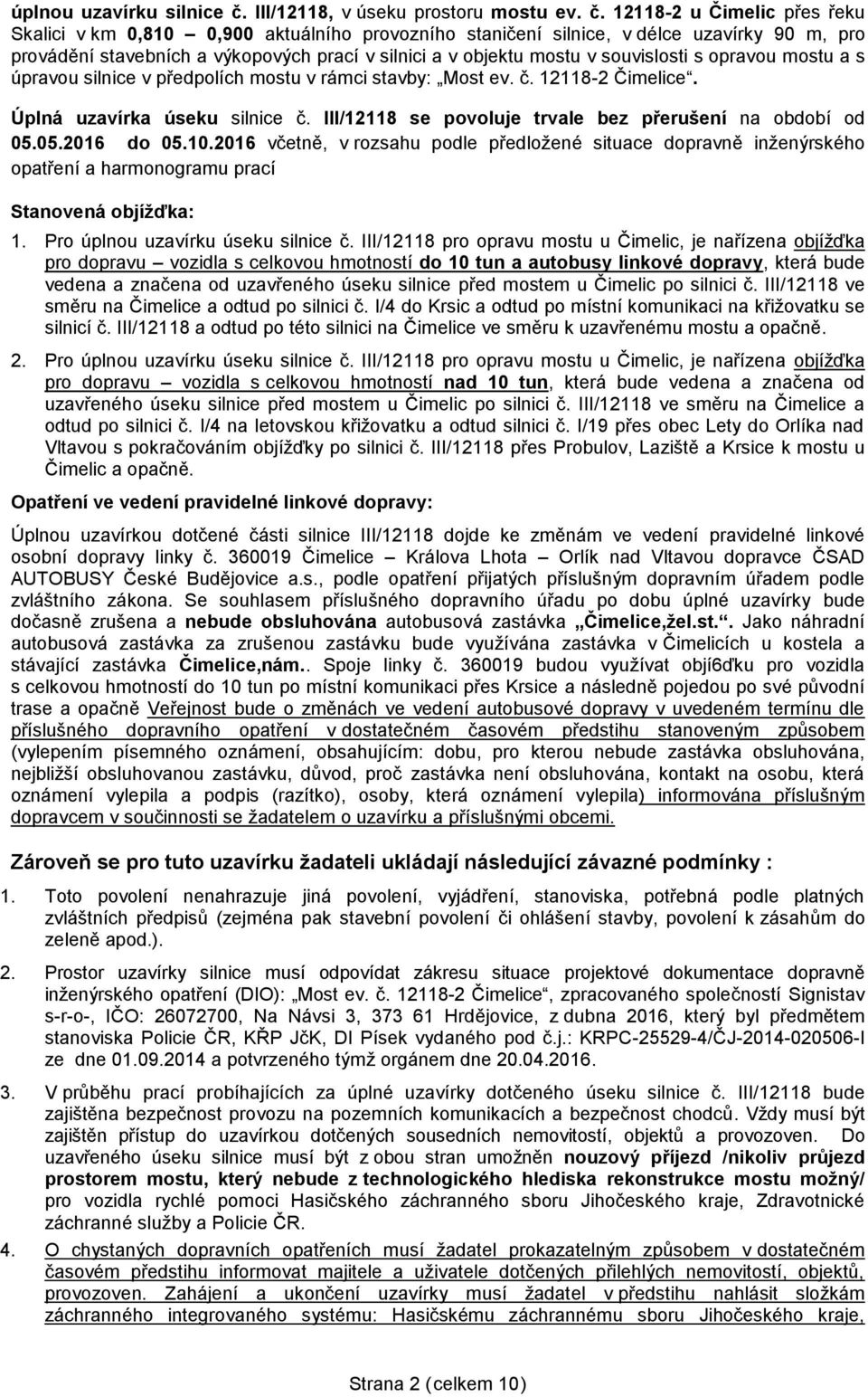 12118-2 u Čimelic přes řeku Skalici v km 0,810 0,900 aktuálního provozního staničení silnice, v délce uzavírky 90 m, pro provádění stavebních a výkopových prací v silnici a v objektu mostu v