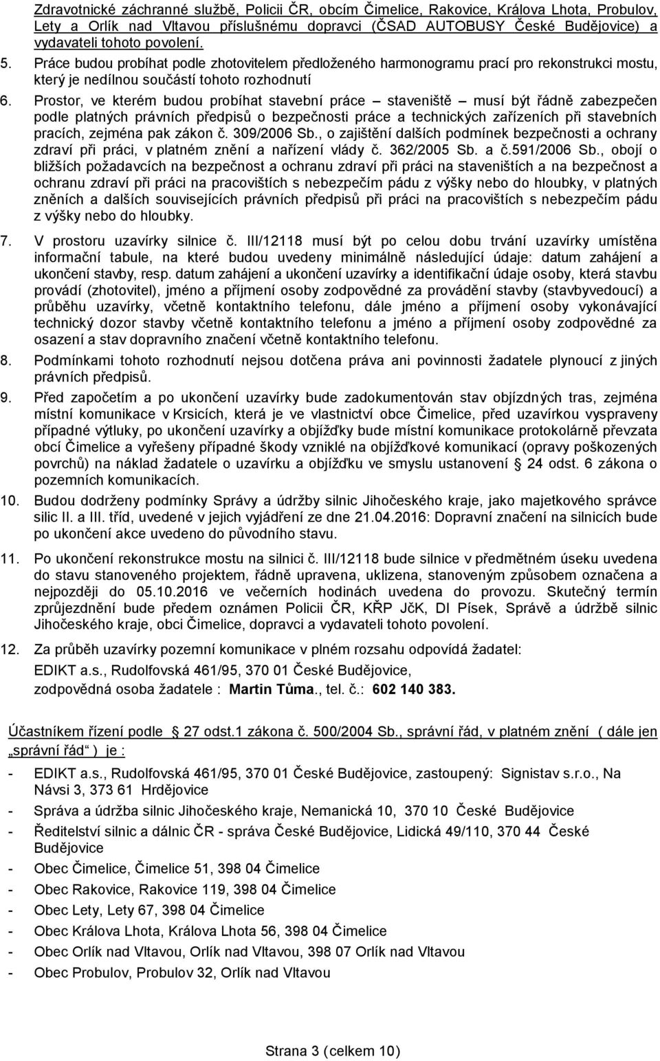 Prostor, ve kterém budou probíhat stavební práce staveniště musí být řádně zabezpečen podle platných právních předpisů o bezpečnosti práce a technických zařízeních při stavebních pracích, zejména pak