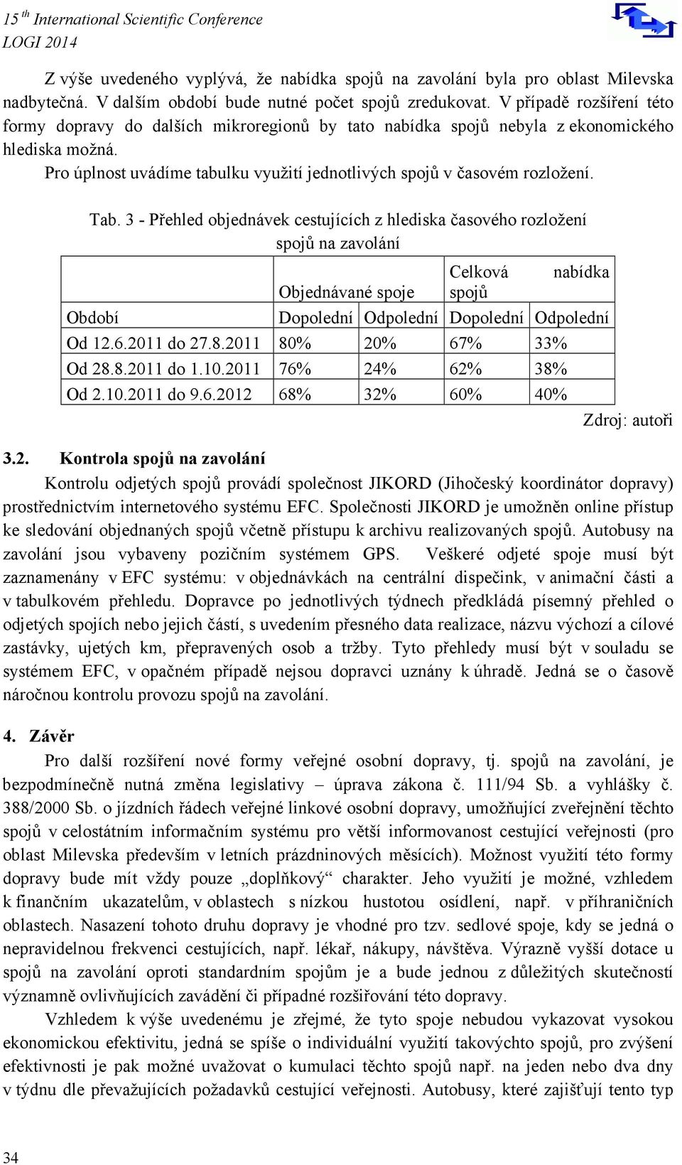 Tab. 3 - Přehled objednávek cestujících z hlediska časového rozložení spojů na zavolání Celková nabídka Objednávané spoje spojů Období Dopolední Odpolední Dopolední Odpolední Od 12.6.2011 do 27.8.