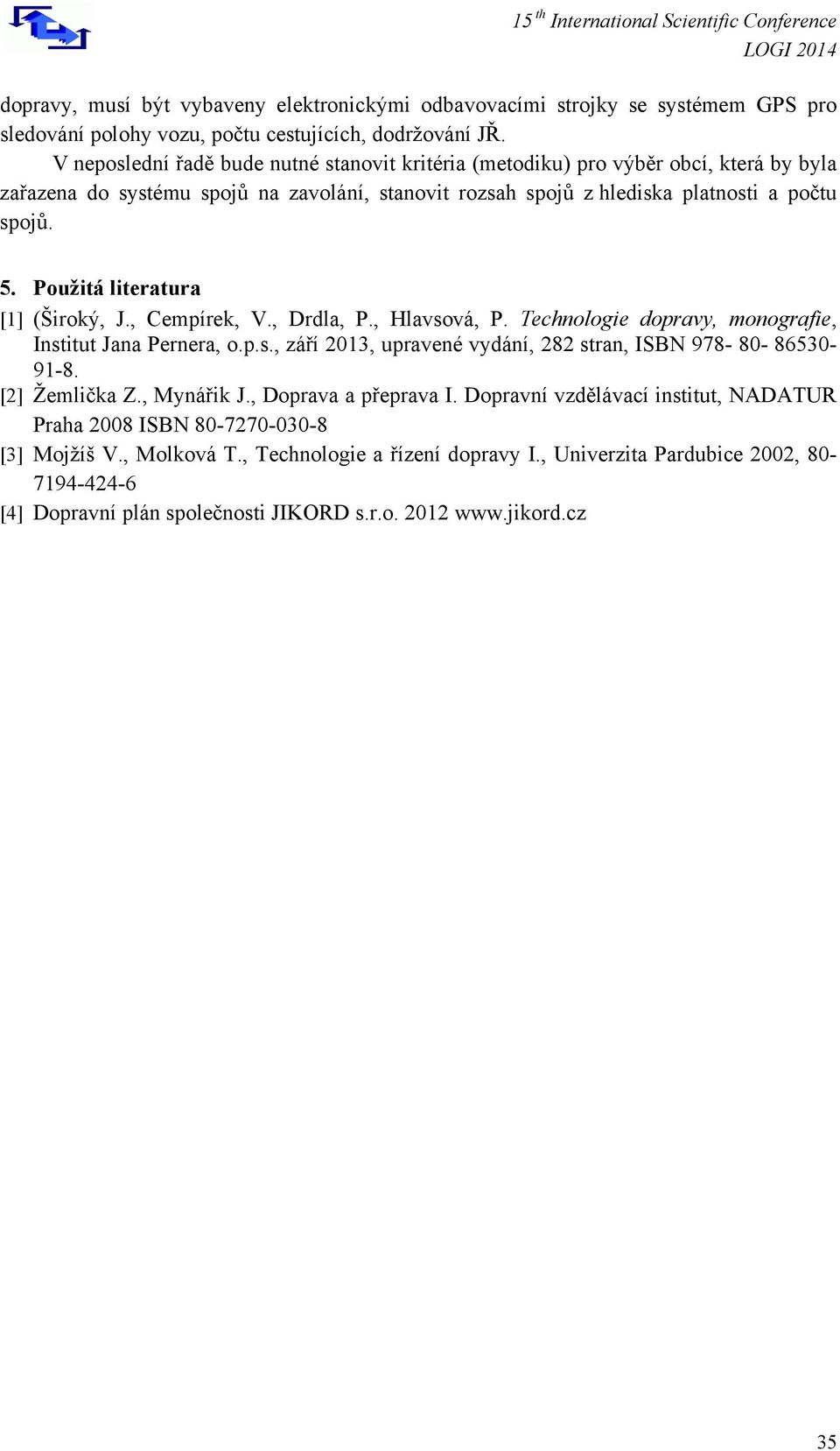 Použitá literatura [1] (Široký, J., Cempírek, V., Drdla, P., Hlavsová, P. Technologie dopravy, monografie, Institut Jana Pernera, o.p.s., září 2013, upravené vydání, 282 stran, ISBN 978-80- 86530-91-8.