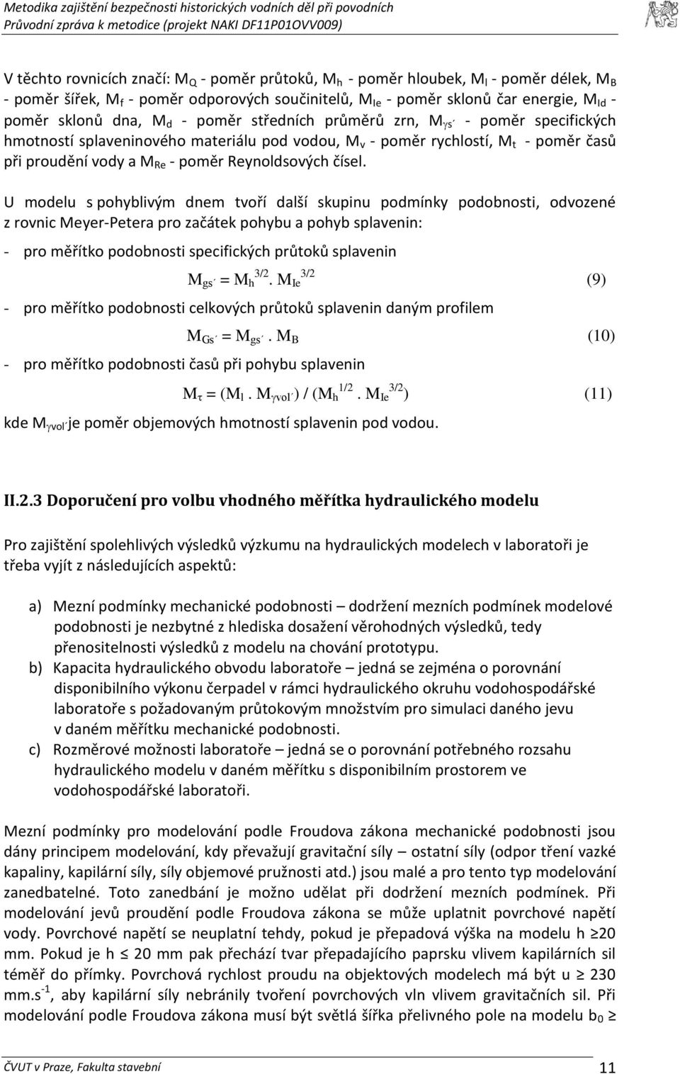 U modelu s pohyblivým dnem tvoří další skupinu podmínky podobnosti, odvozené z rovnic Meyer-Petera pro začátek pohybu a pohyb splavenin: - pro měřítko podobnosti specifických průtoků splavenin M gs =