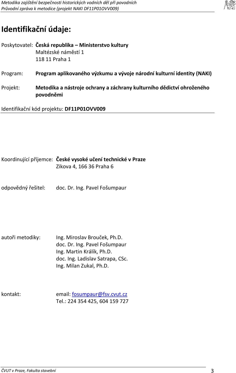 vysoké učení technické v Praze Zikova 4, 166 36 Praha 6 odpovědný řešitel: doc. Dr. Ing. Pavel Fošumpaur autoři metodiky: Ing. Miroslav Brouček, Ph.D. doc. Dr. Ing. Pavel Fošumpaur Ing.