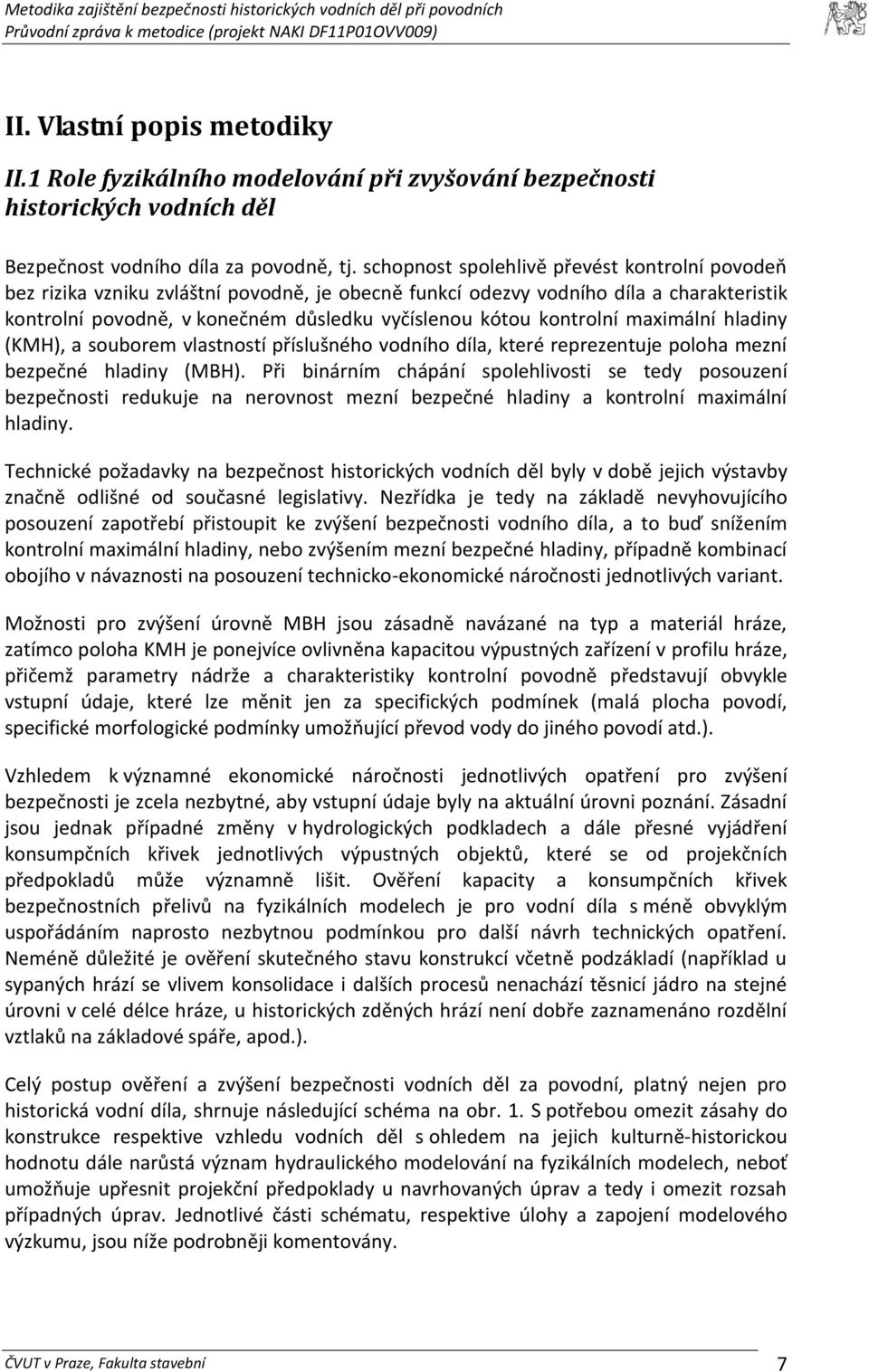 kontrolní maximální hladiny (KMH), a souborem vlastností příslušného vodního díla, které reprezentuje poloha mezní bezpečné hladiny (MBH).