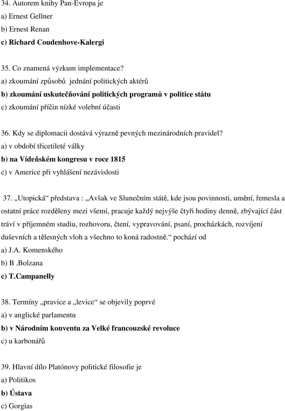 Kdy se diplomacii dostává výrazně pevných mezinárodních pravidel? a) v období třicetileté války b) na Vídeňském kongresu v roce 1815 c) v Americe při vyhlášení nezávislosti 37.