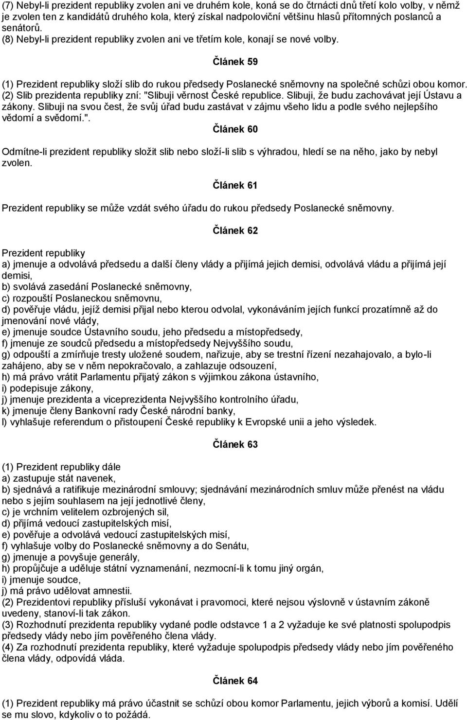 Článek 59 (1) Prezident republiky složí slib do rukou předsedy Poslanecké sněmovny na společné schůzi obou komor. (2) Slib prezidenta republiky zní: "Slibuji věrnost České republice.