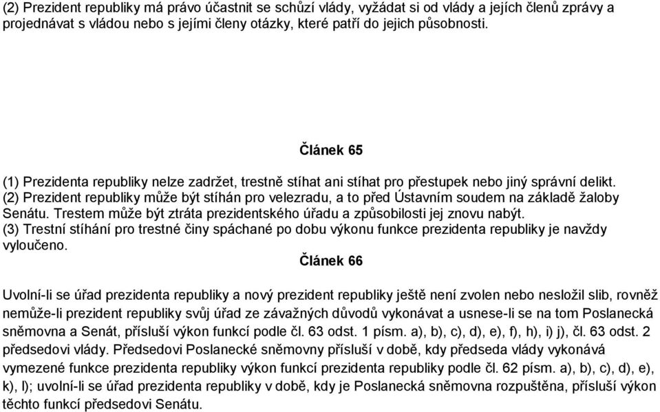 (2) Prezident republiky může být stíhán pro velezradu, a to před Ústavním soudem na základě žaloby Senátu. Trestem může být ztráta prezidentského úřadu a způsobilosti jej znovu nabýt.